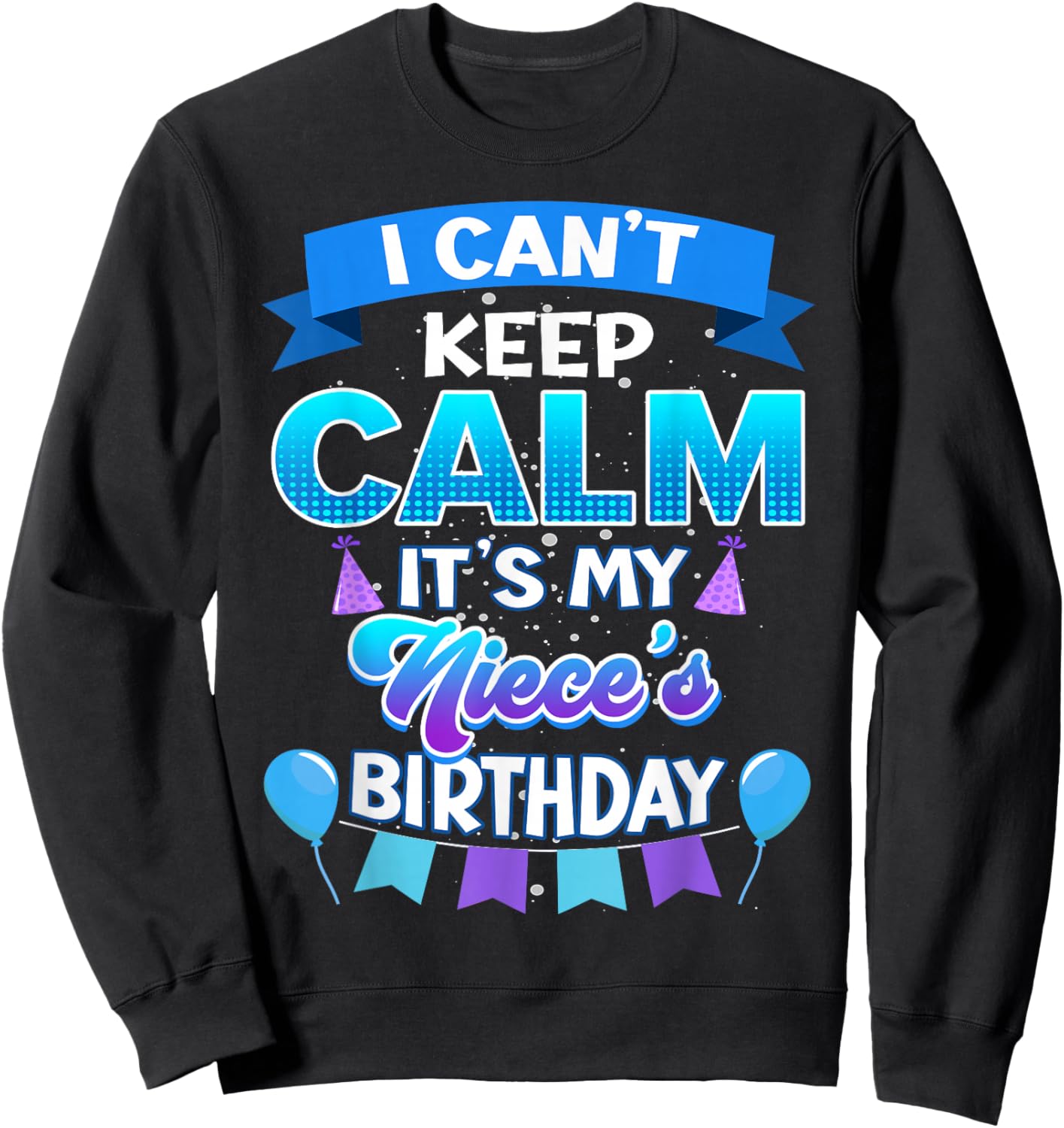 I Cant Keep Calm Its My Niece Birthday Shirt Bday Sweatshirt - Sweatshirt | Black