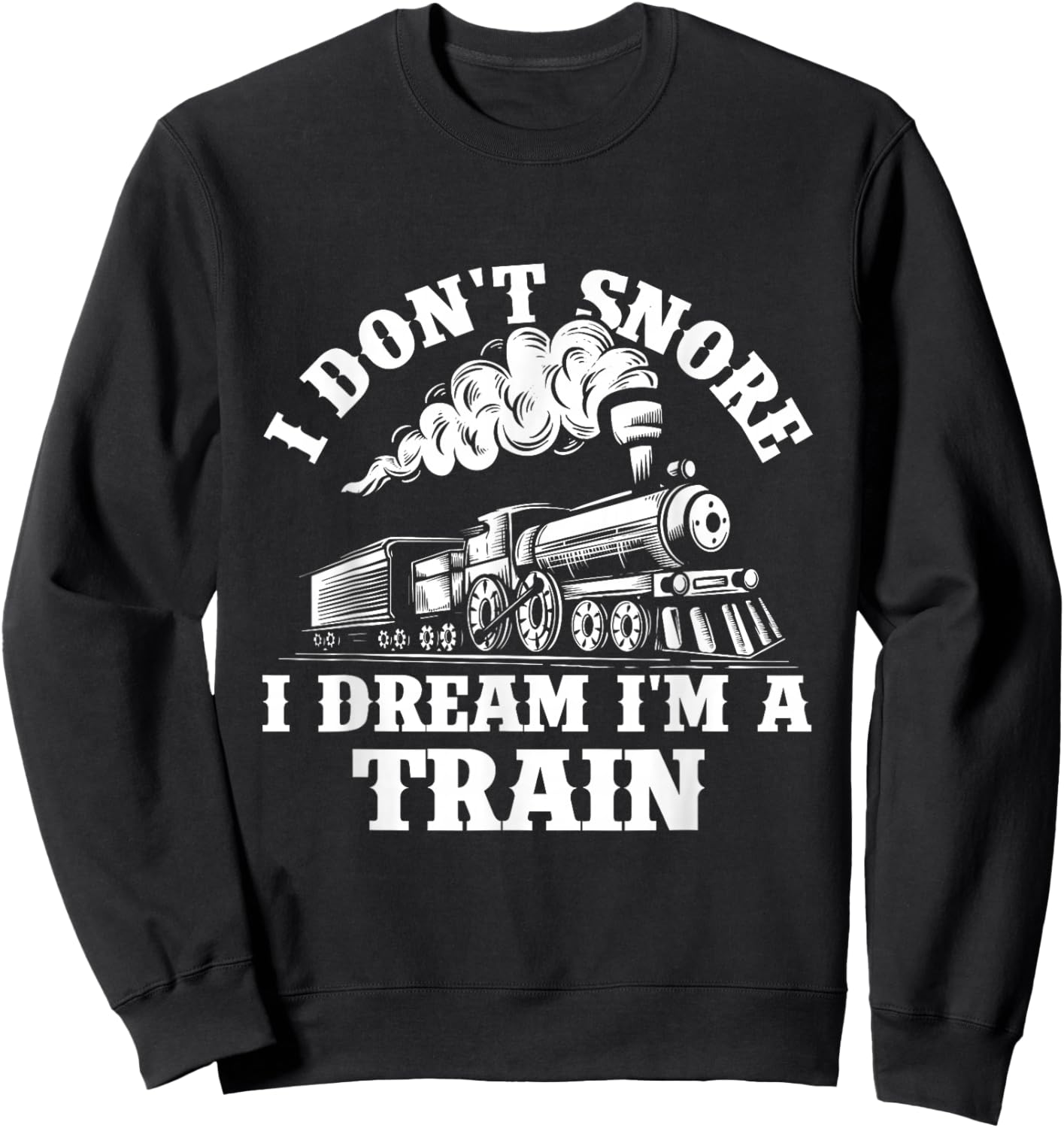 I Don't Snore I Dream I'm A Train - Trainspotter Railroad Sweatshirt - Sweatshirt | Black