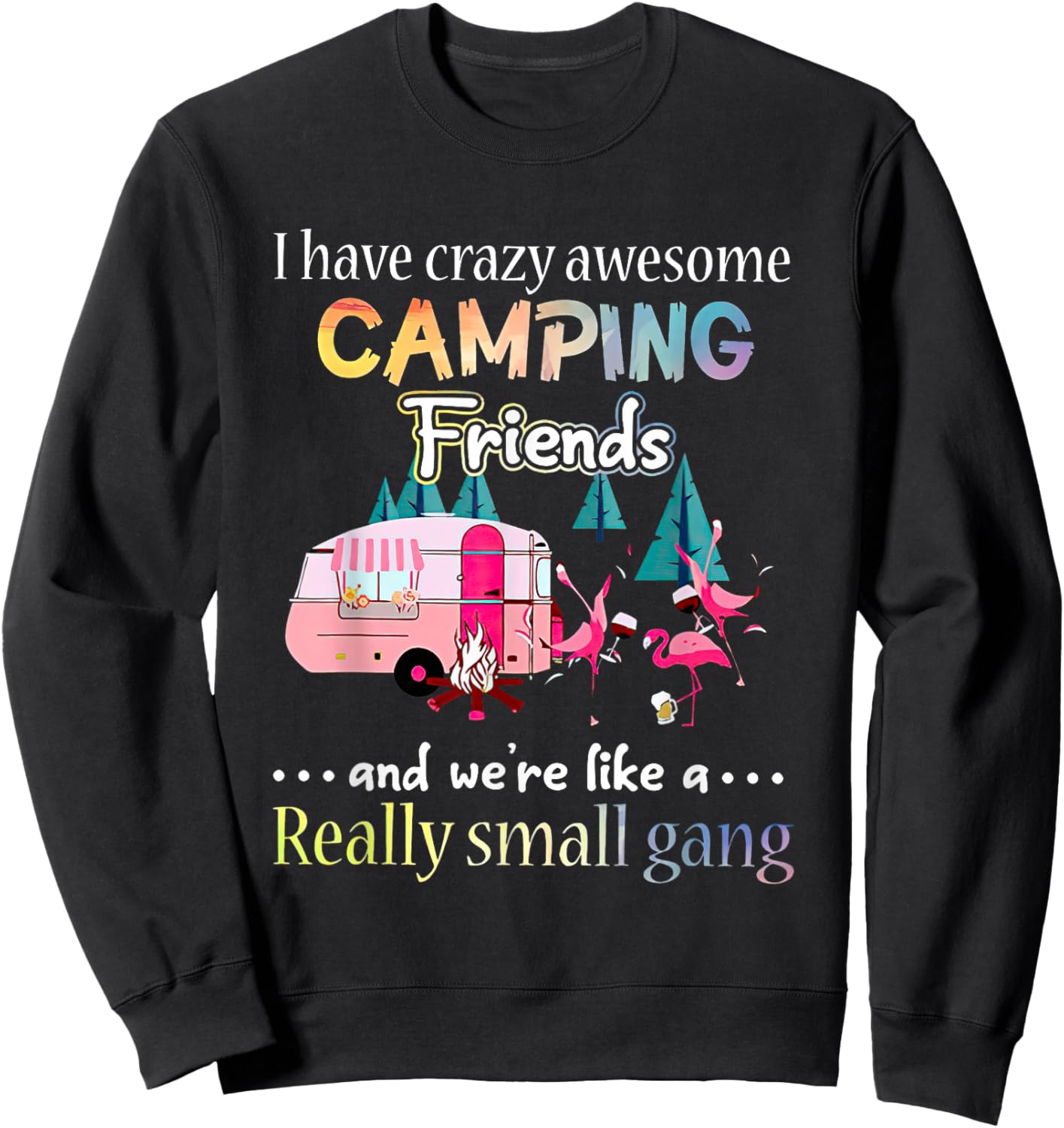 I Have Crazy Awesome Camping Friends And We're Like A Gang Sweatshirt - Sweatshirt | Black