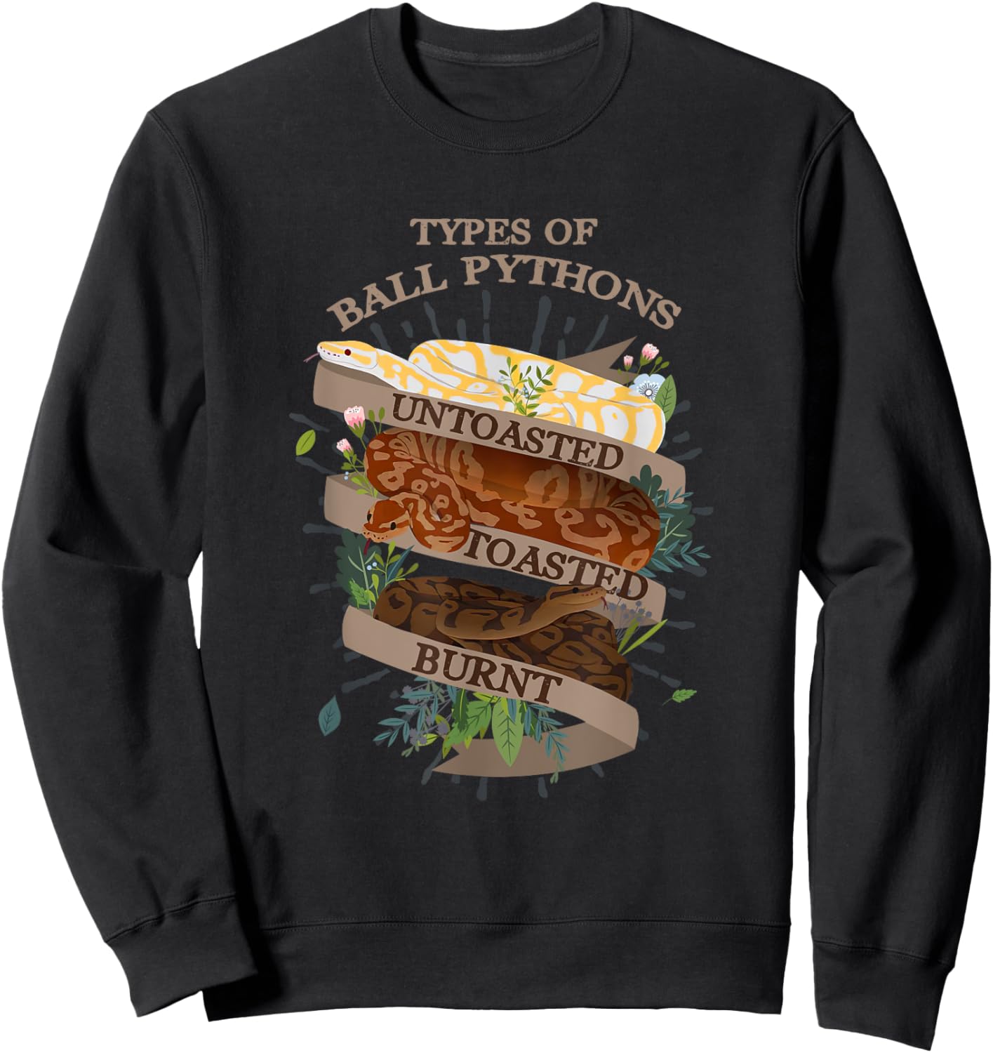 Snake Lover Types Of Ball Pythons Untoasted Toasted Burnt Sweatshirt - Sweatshirt | Black