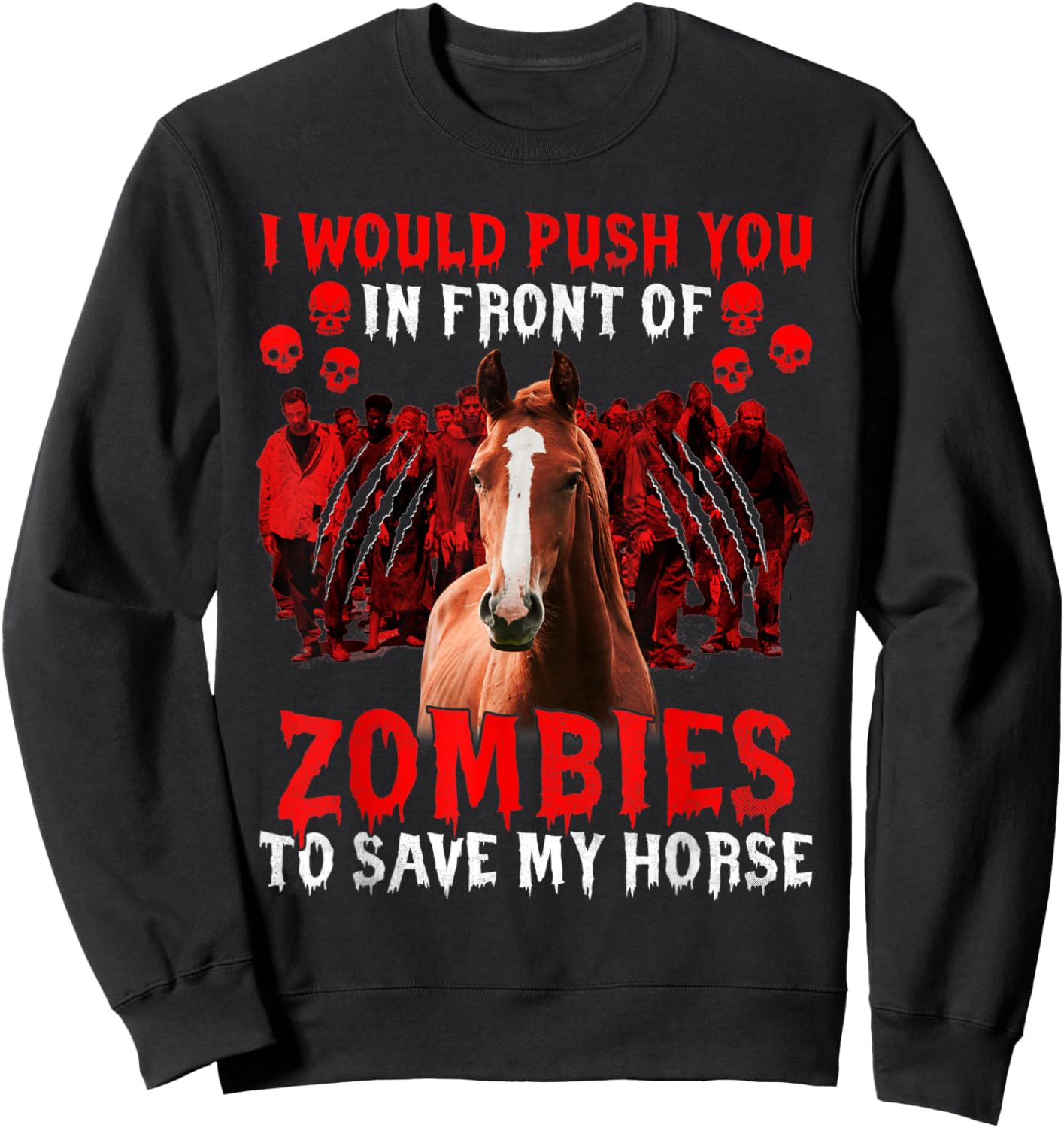 I would push you in front of zombies to save my horse Funny Sweatshirt - Sweatshirt | Black