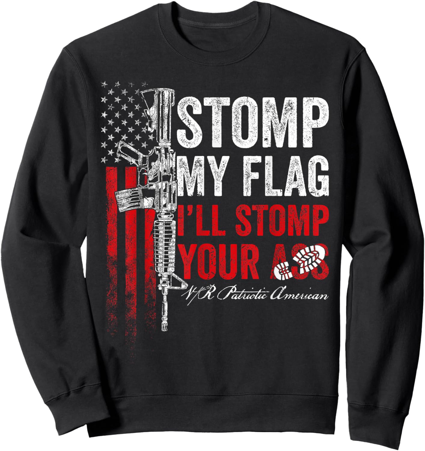 Stomp My Flag I'll Stomp Your Ass AR-15 Gun Rights Patriotic Sweatshirt - Sweatshirt | Black
