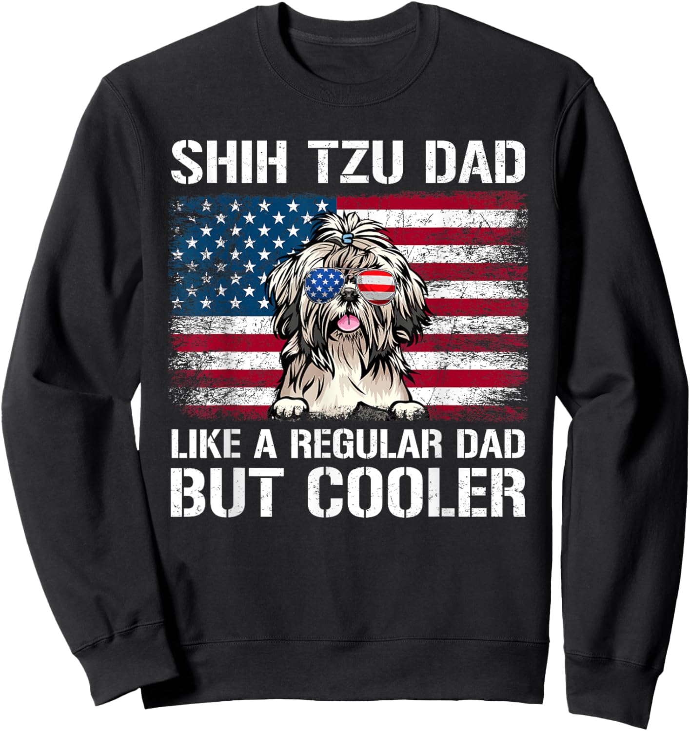 Shih Tzu Dad Like A Regular Dad But Cooler 4th Of July Women Men Sweatshirt - Sweatshirt | Black