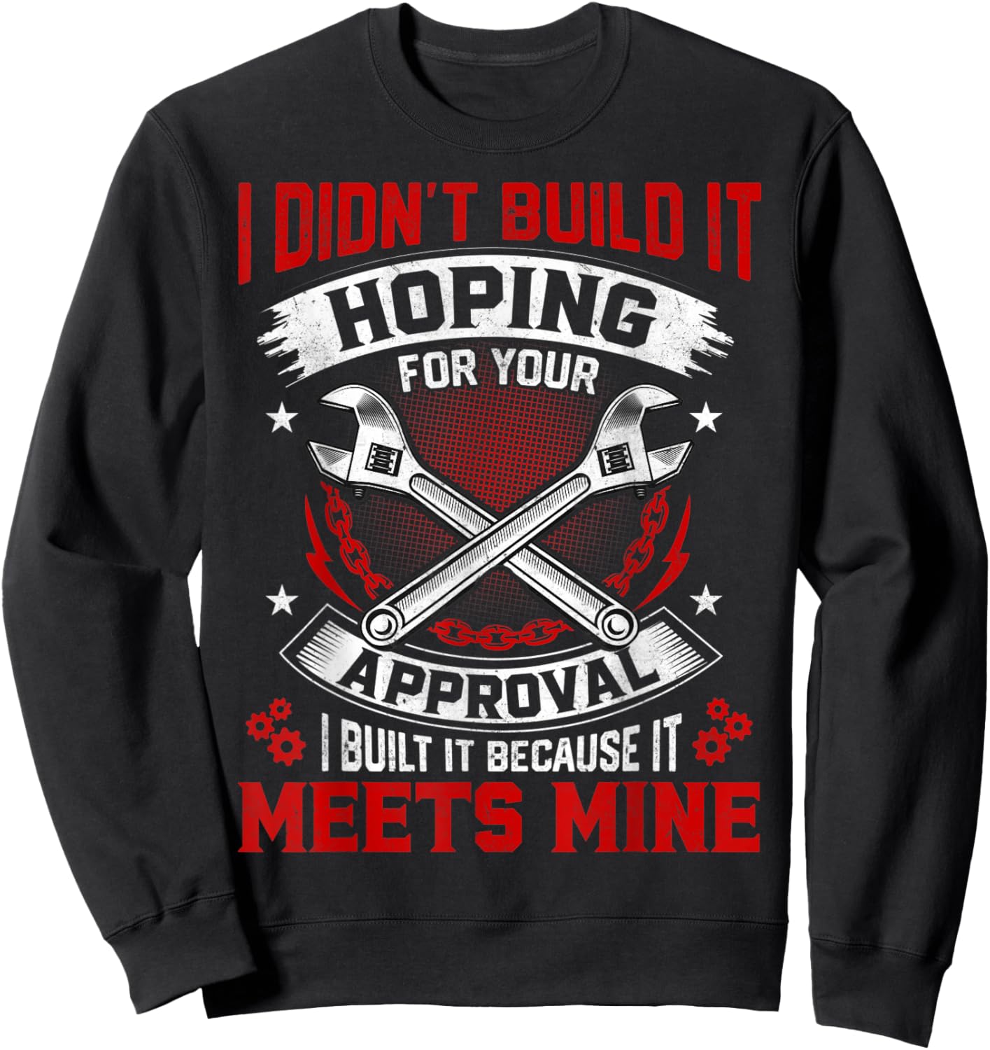 I Didn't Build It Hoping For Your Approval Funny Mechanic Sweatshirt - Sweatshirt | Black