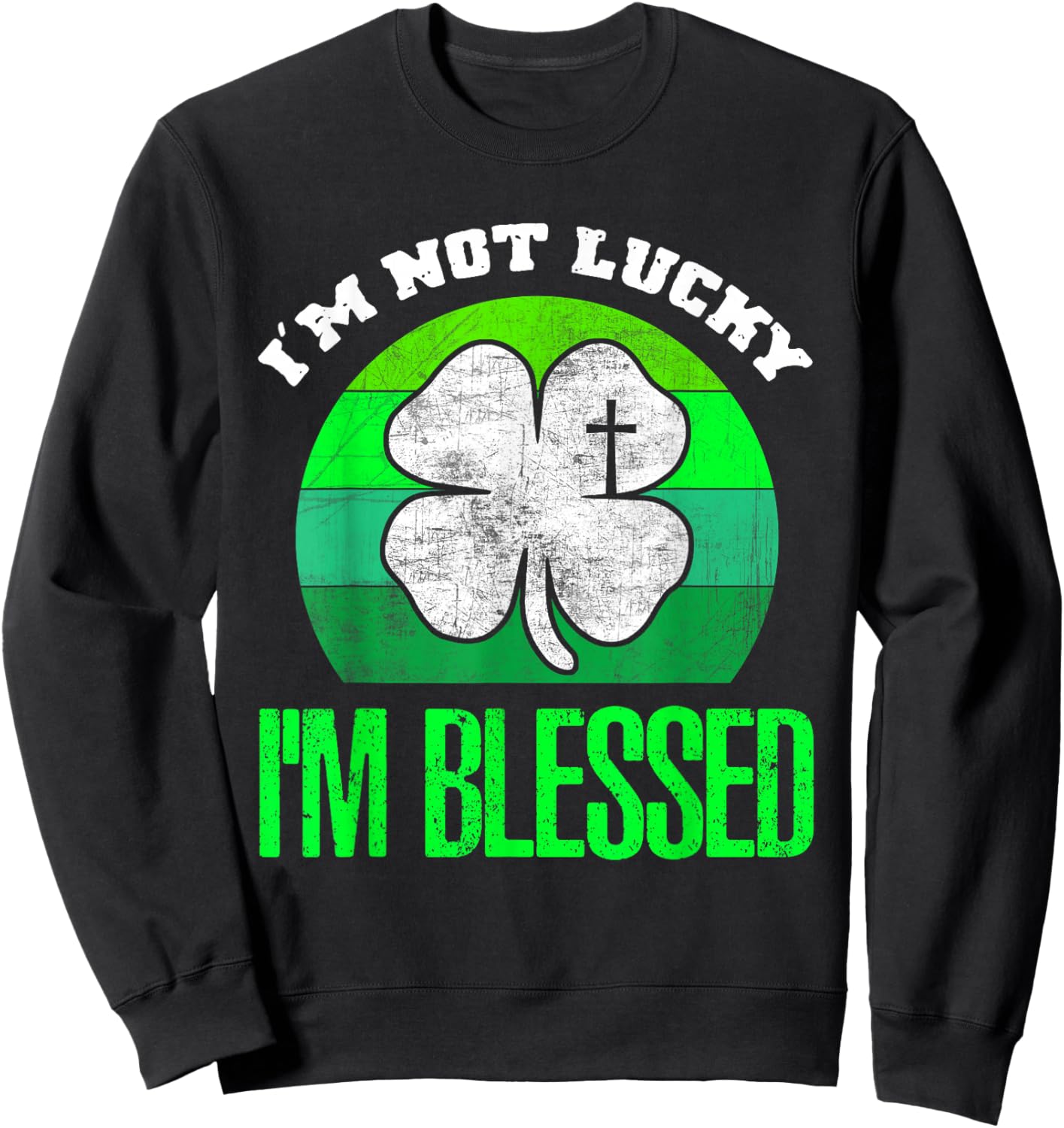 I'm Not Lucky I'm Blessed Shamrock Christian St Patricks Day Sweatshirt - Sweatshirt | Black