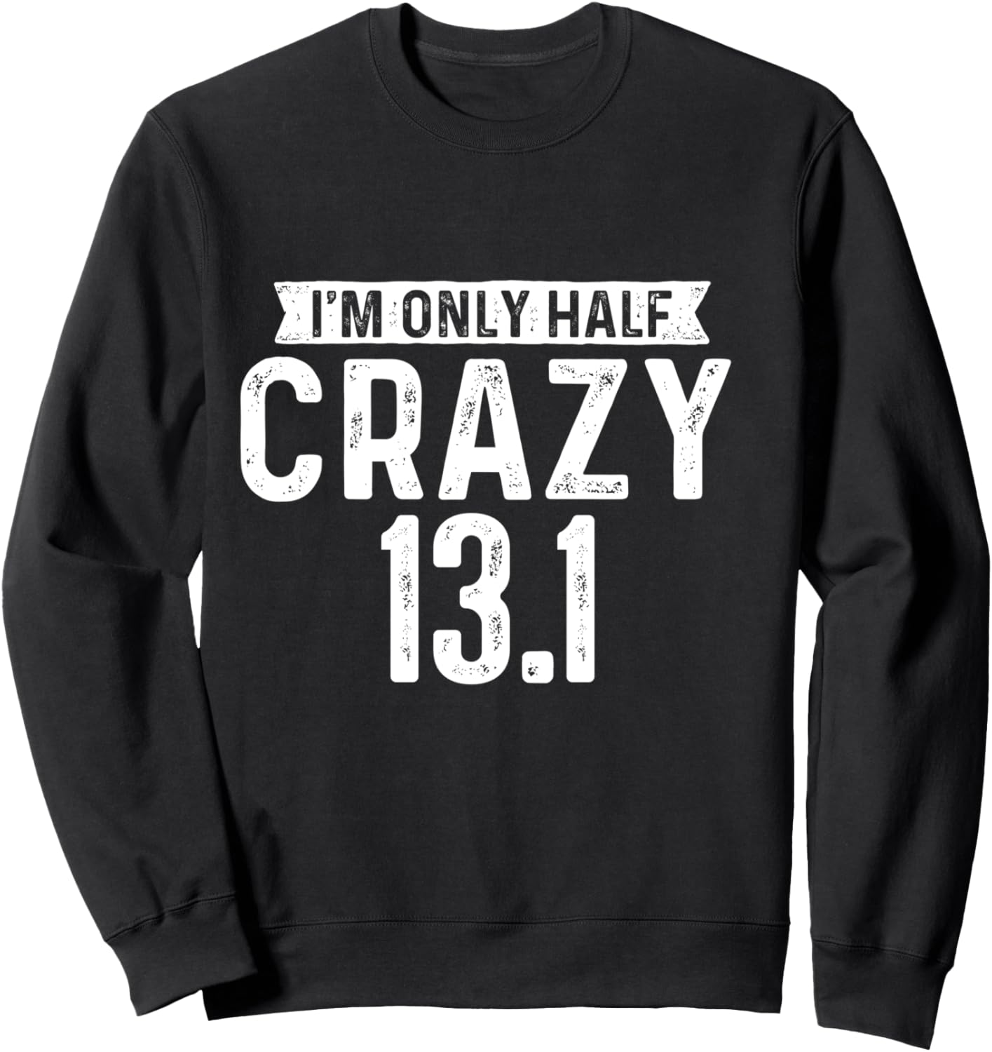 I'm Only Half Crazy 13.1 - Running Marathon Runner Sweatshirt - Sweatshirt | Black