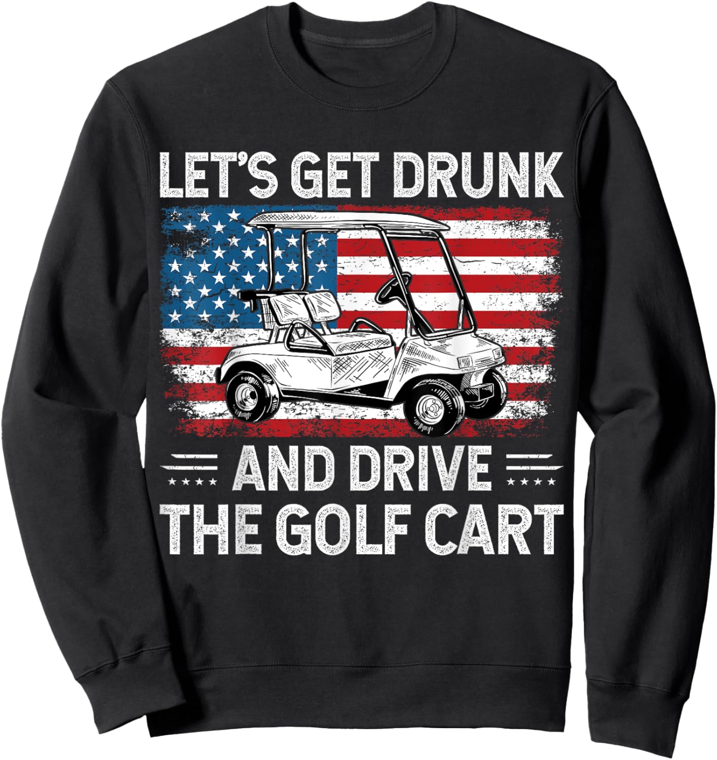 Let's Get Drunk And Drive Golf Cart Funny Golf American Flag Sweatshirt - Sweatshirt | Black