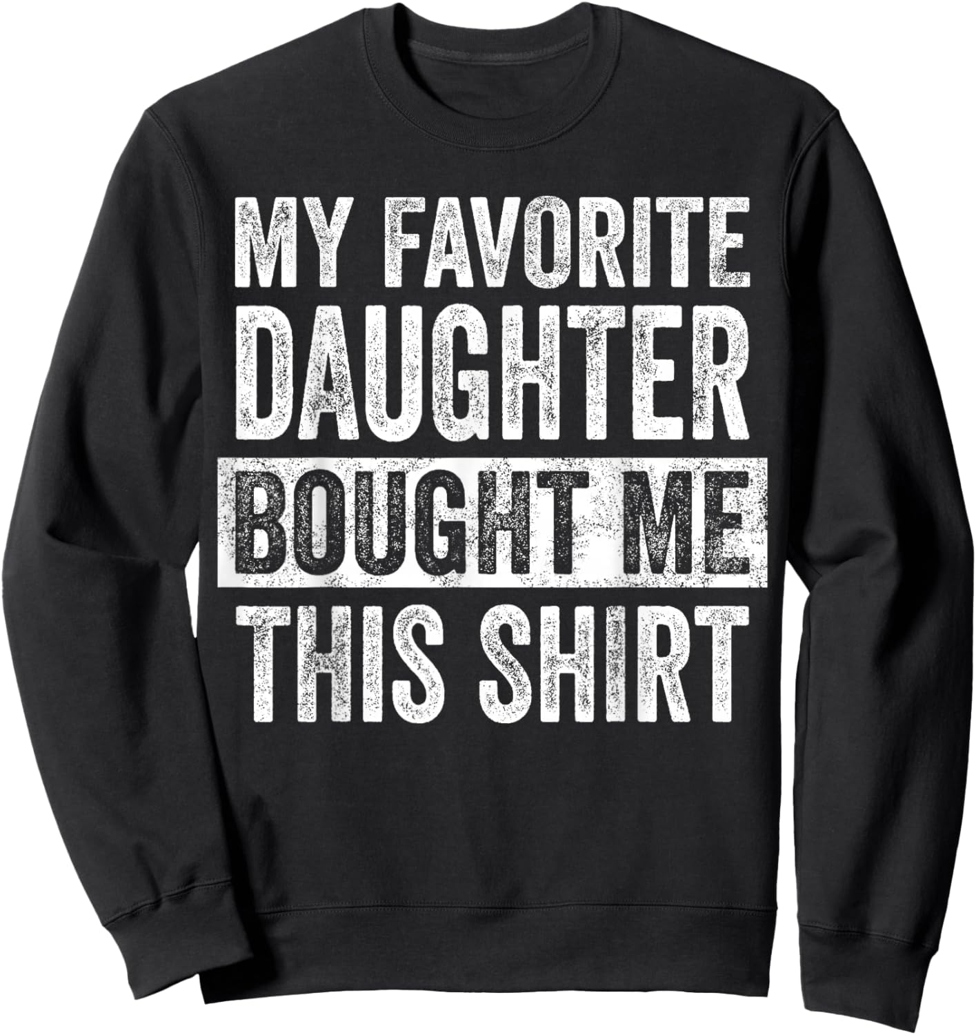 My Favorite Daughter Bought Me This Shirt, Funny Dad Father Sweatshirt - Sweatshirt | Black