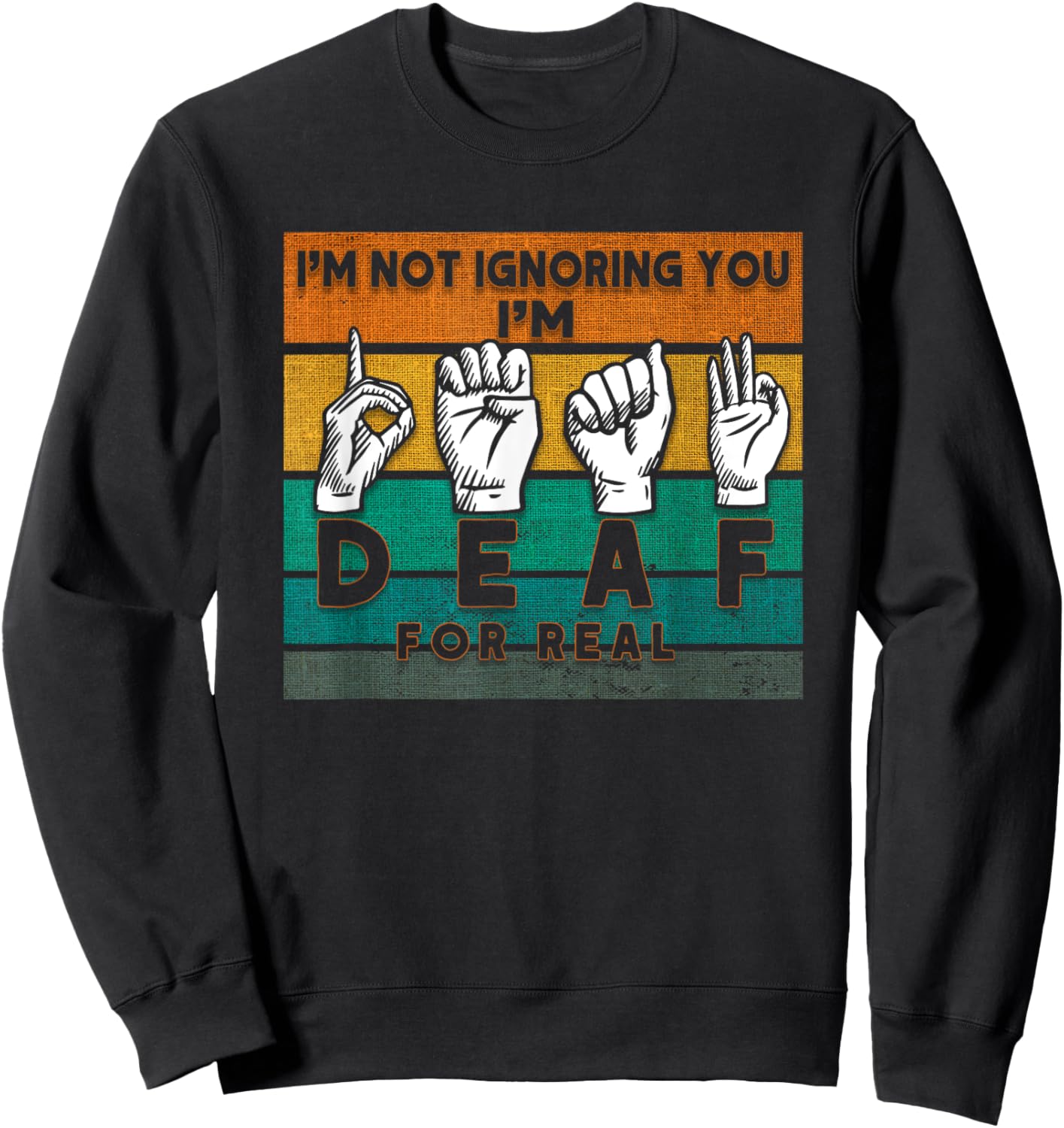 I'm Not Ignoring You I'm Deaf For Real Deaf Sweatshirt - Sweatshirt | Black