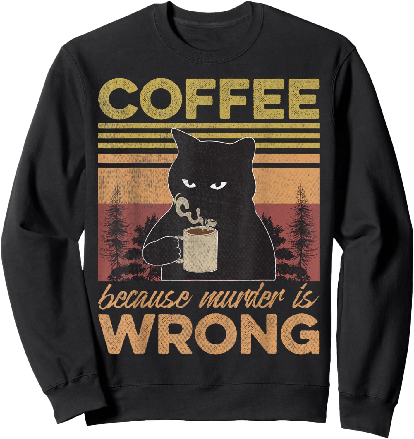 Cat Holding Coffee Because Murder is Wrong Coffee Lovers Sweatshirt - Sweatshirt | Black