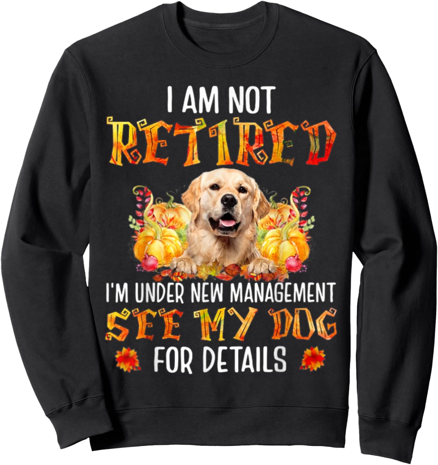 Golden Retriever I am not retired i'm under new management Sweatshirt - Sweatshirt | Black