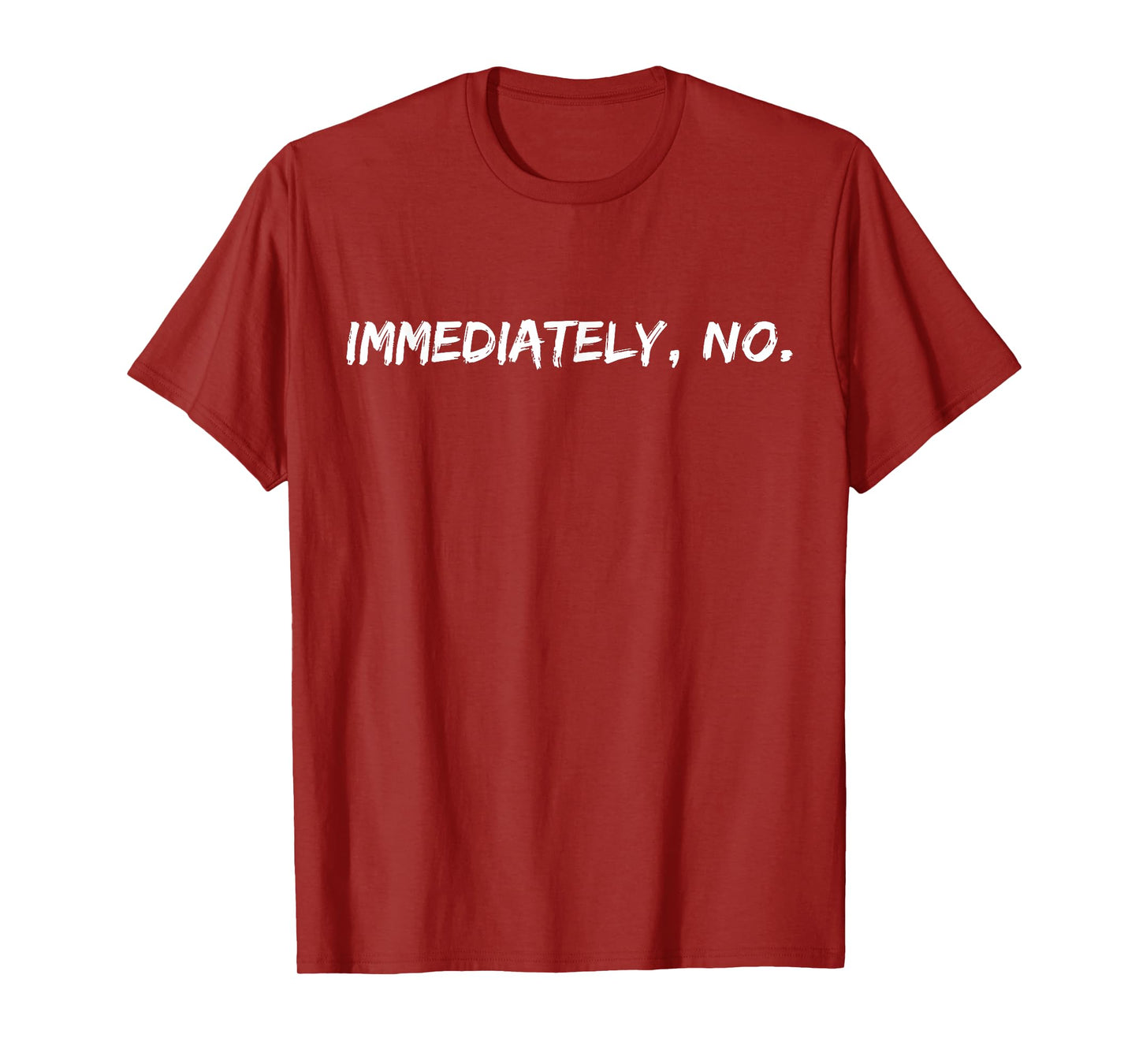 Funny Sarcastic Immediately No T-Shirt