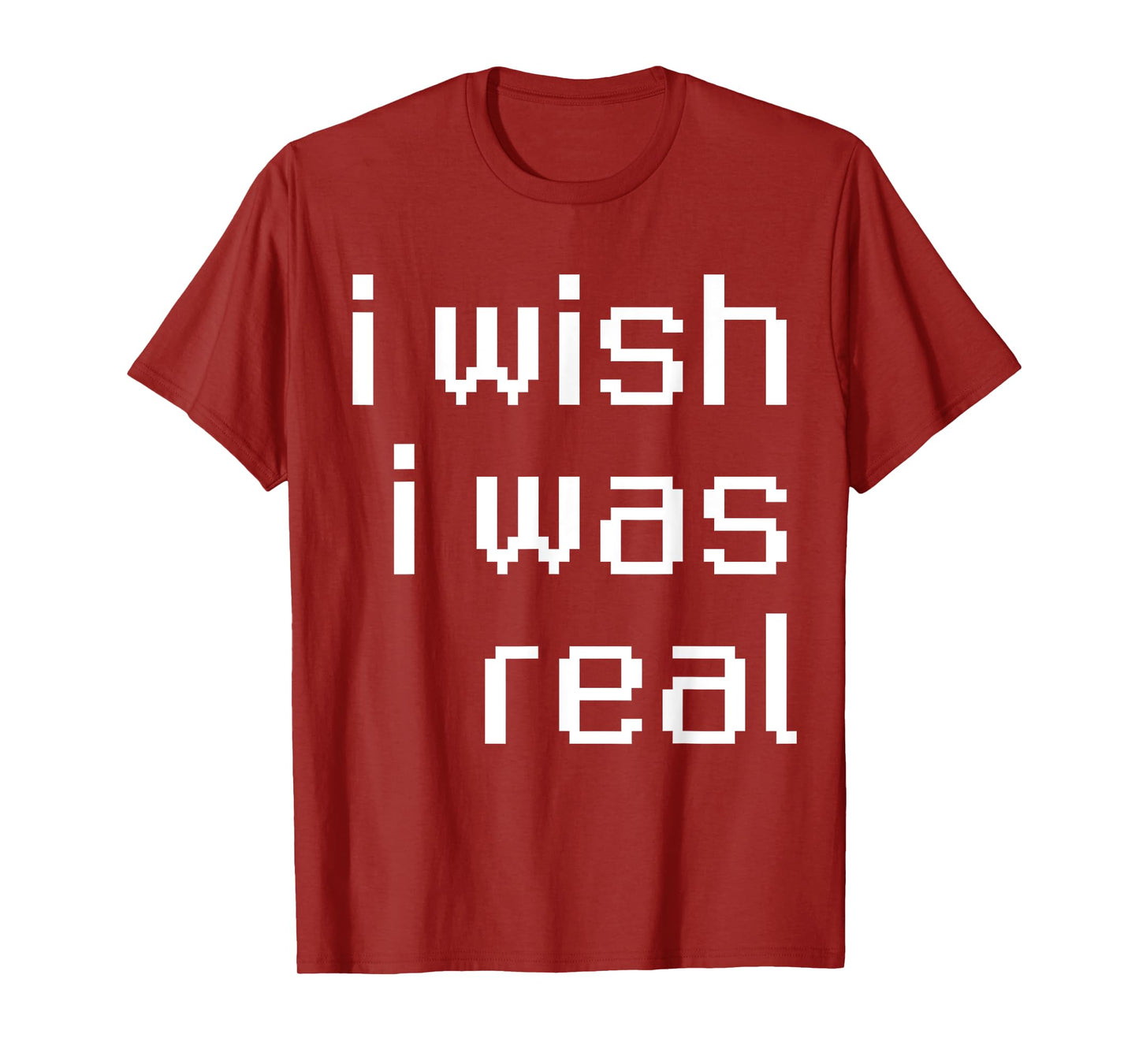 I Wish I Was Real T-Shirt