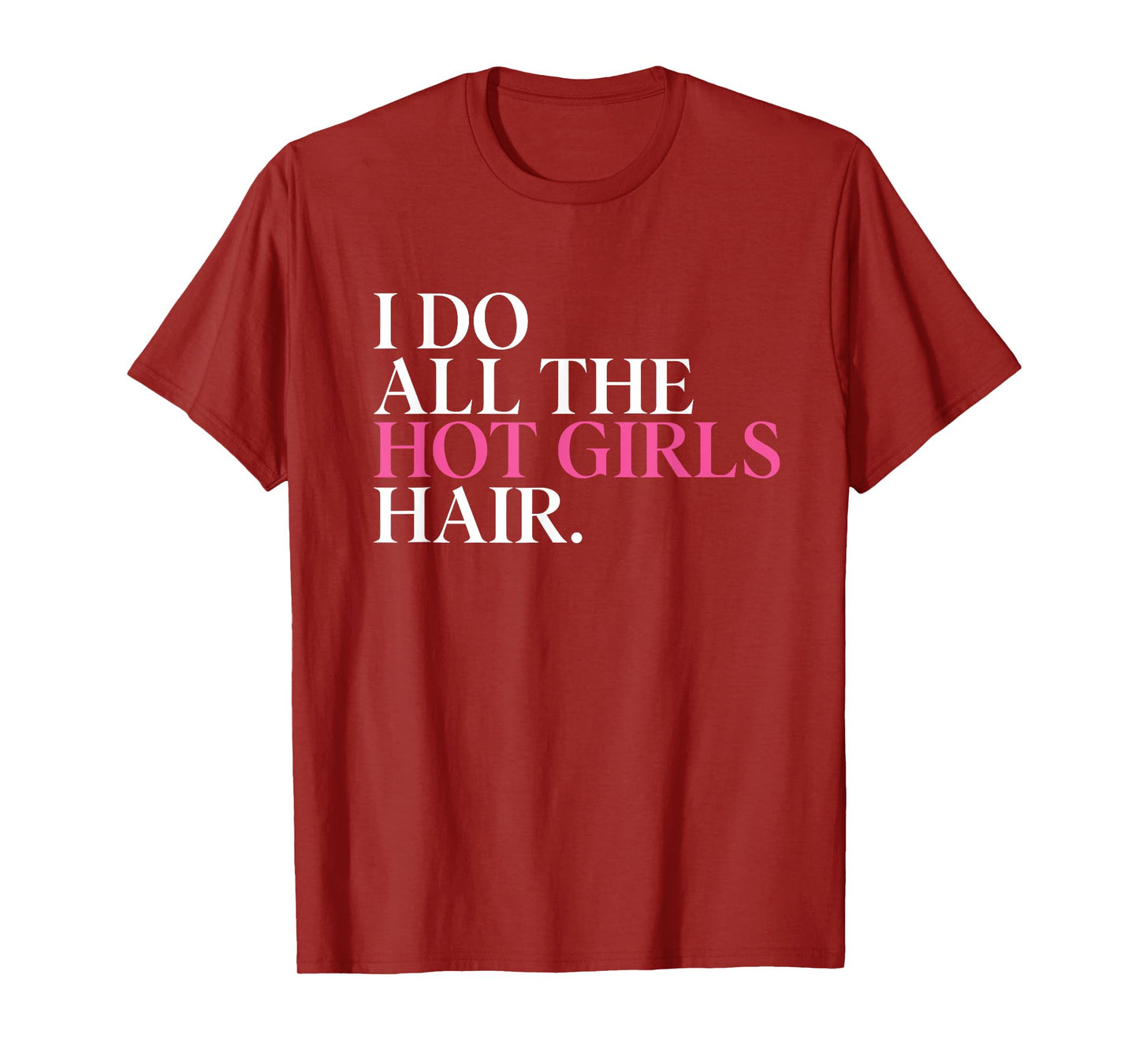 I Do All The Hot Girls Hair Hairdresser Hairstylist T-Shirt