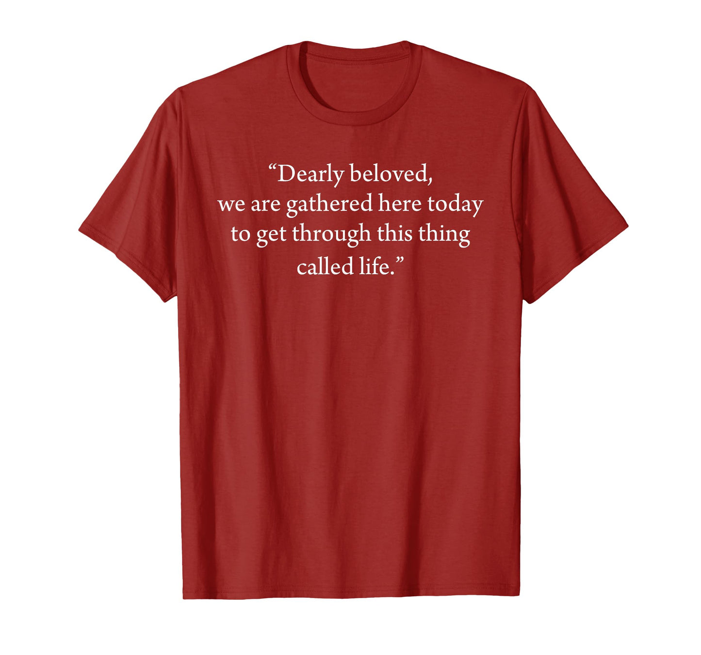 Dearly Beloved We Are Gathered Here Today To Get Through T-Shirt