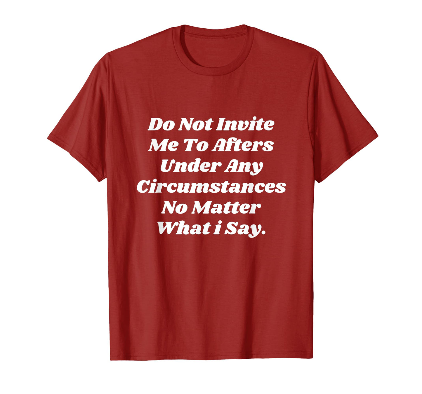 Do Not Invite Me To Afters Under Any Circumstances No Matter T-Shirt