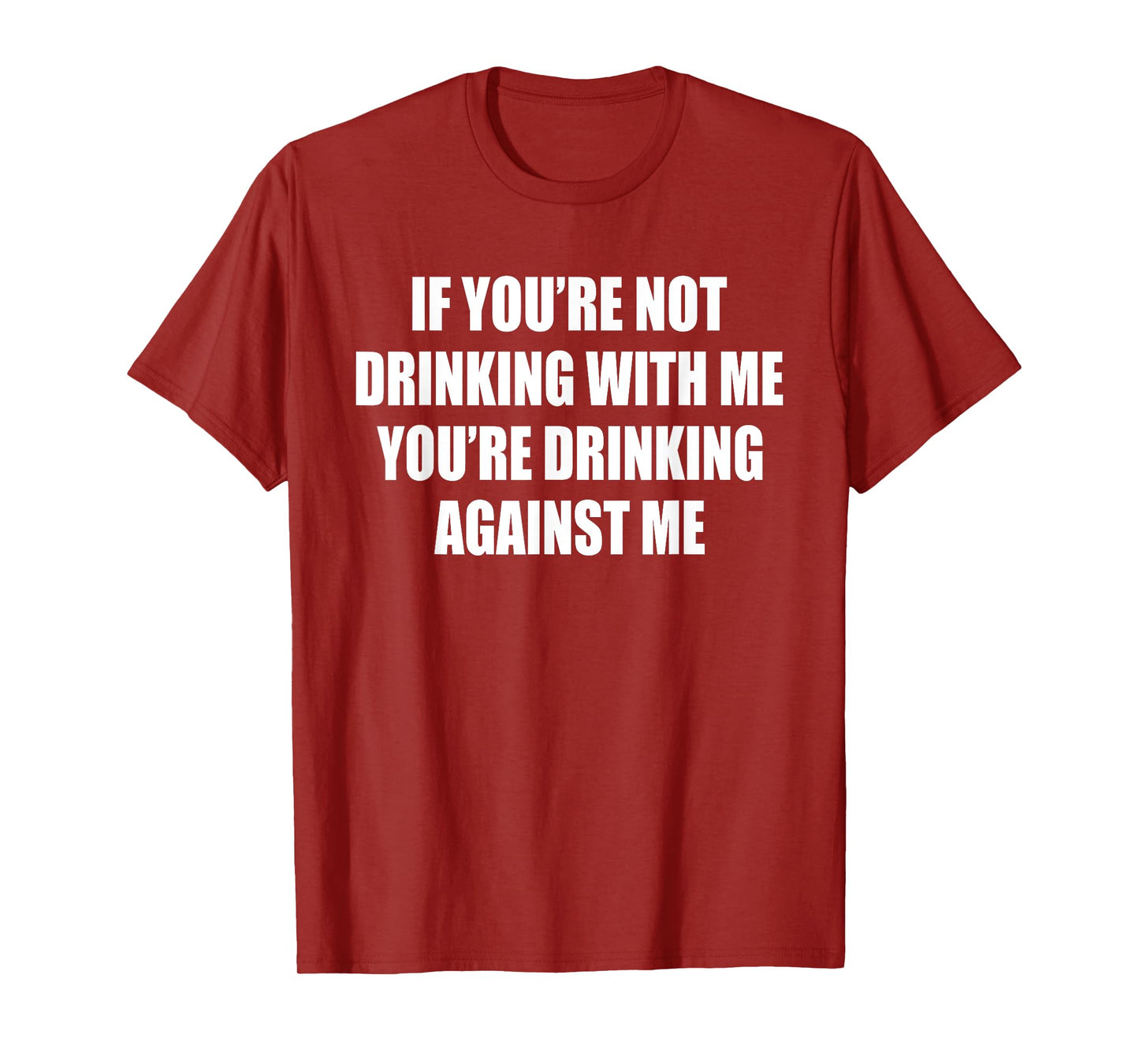 If You’re Not Drinking With Me You’re Drinking Against Me T-Shirt