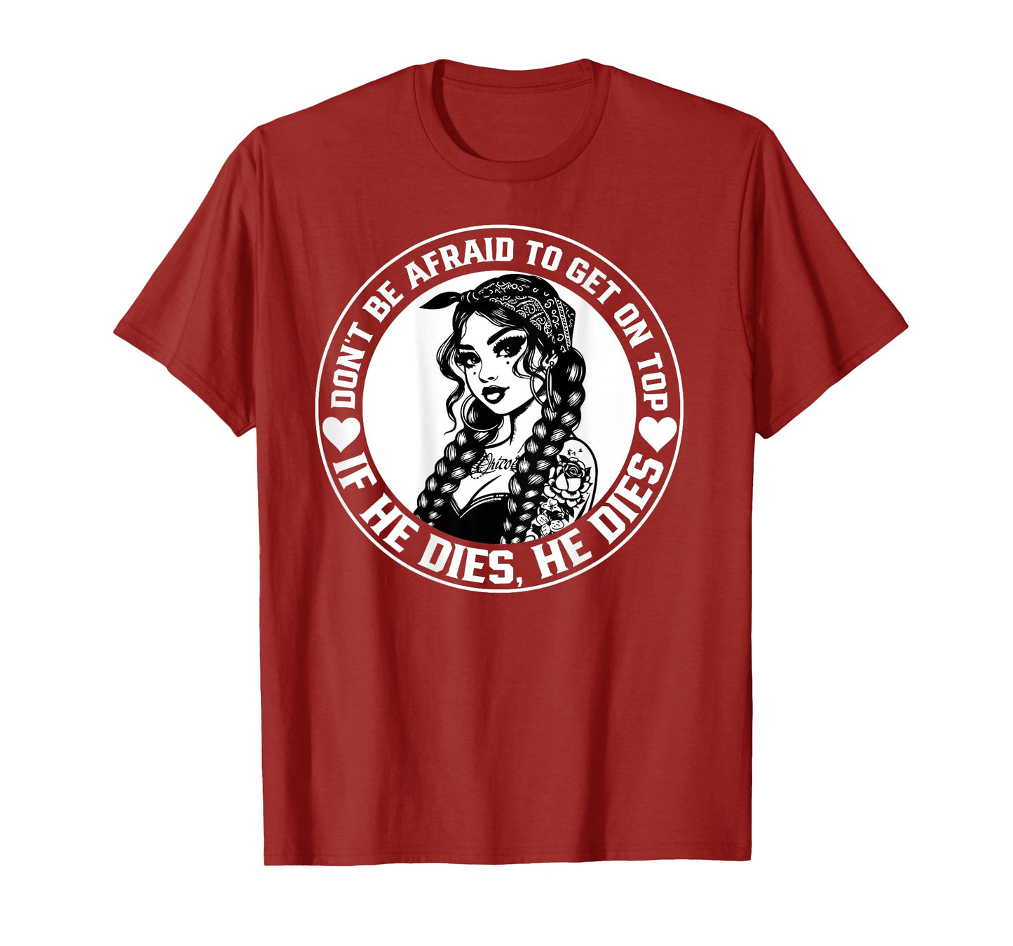 Don't Be Afraid To Get On Top If He Dies He Dies T-Shirt