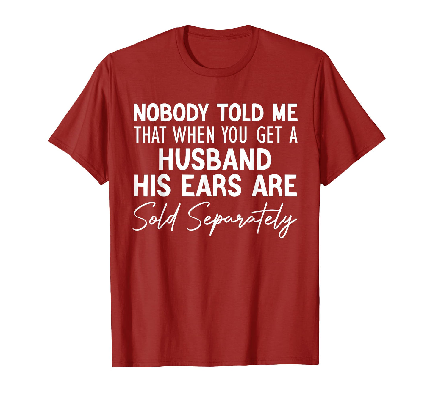 nobody told me that when you get a husband his ears are sold T-Shirt