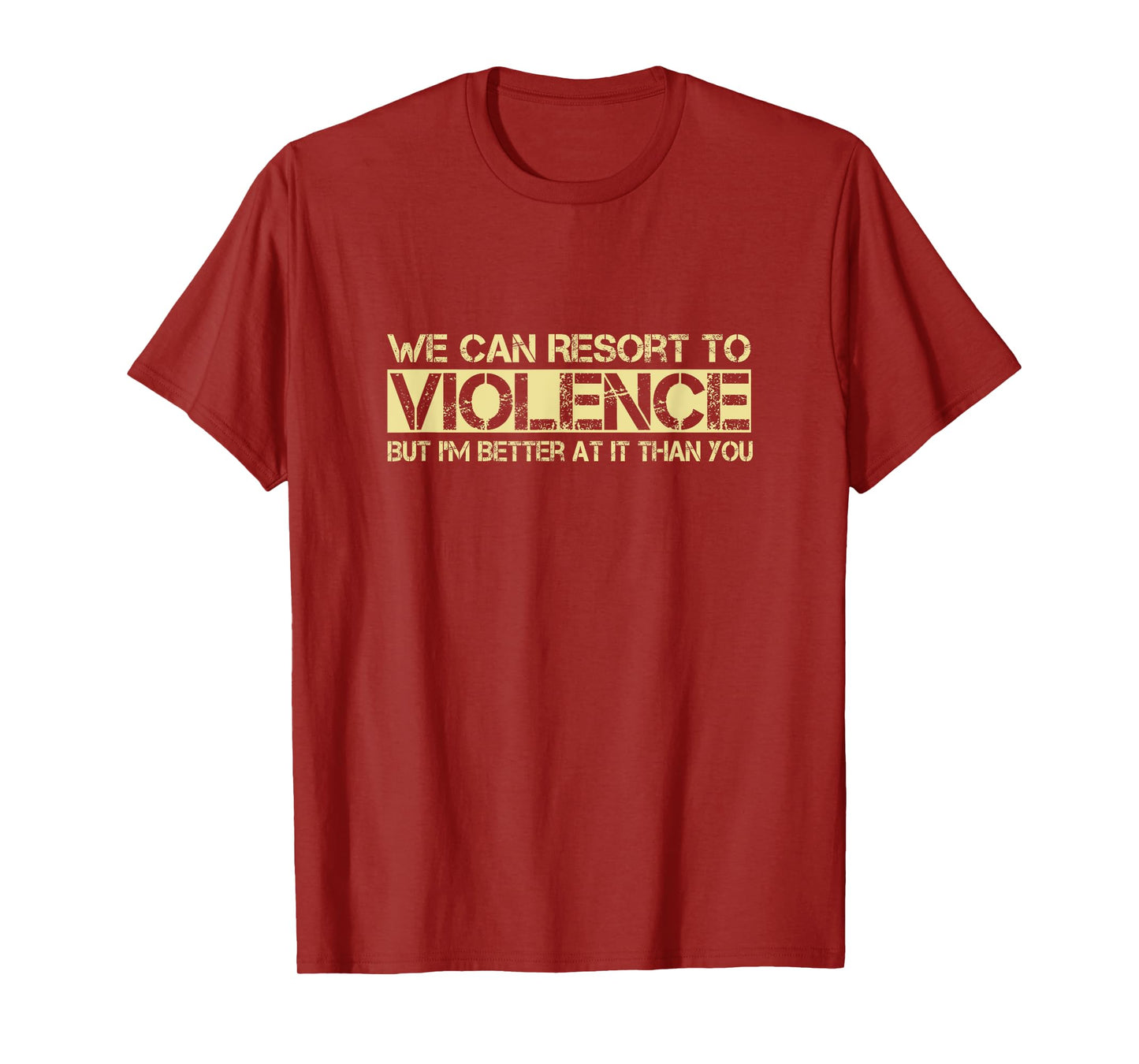 We Can Resort To Violence But I'm Better At It Than You T-Shirt