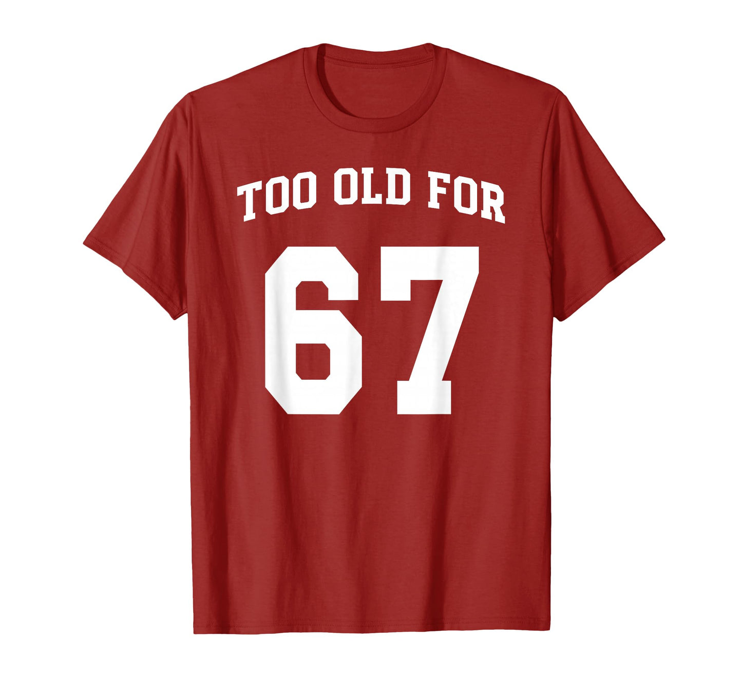 67 Meme Funny Too Old for Six Seven Teacher Parents Mom Dad T-Shirt