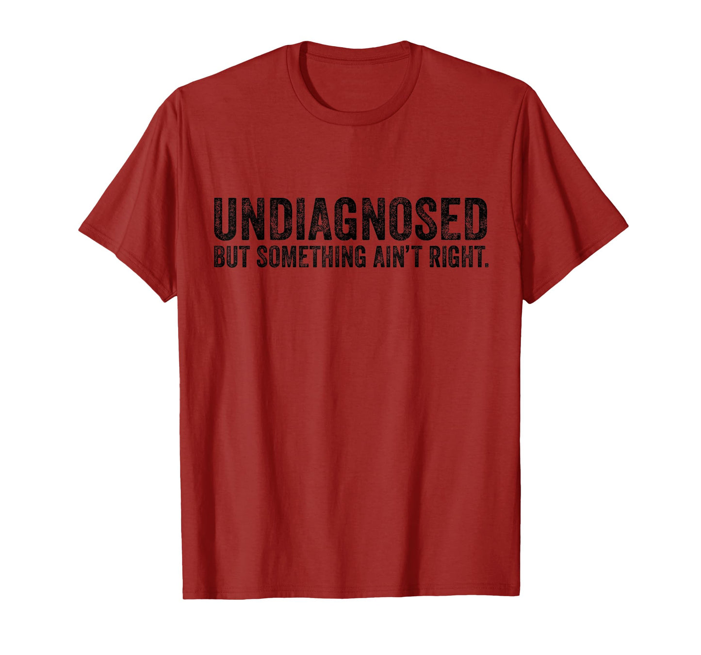 Undiagnosed But Something Ain't Right Funny Quote Women Men T-Shirt