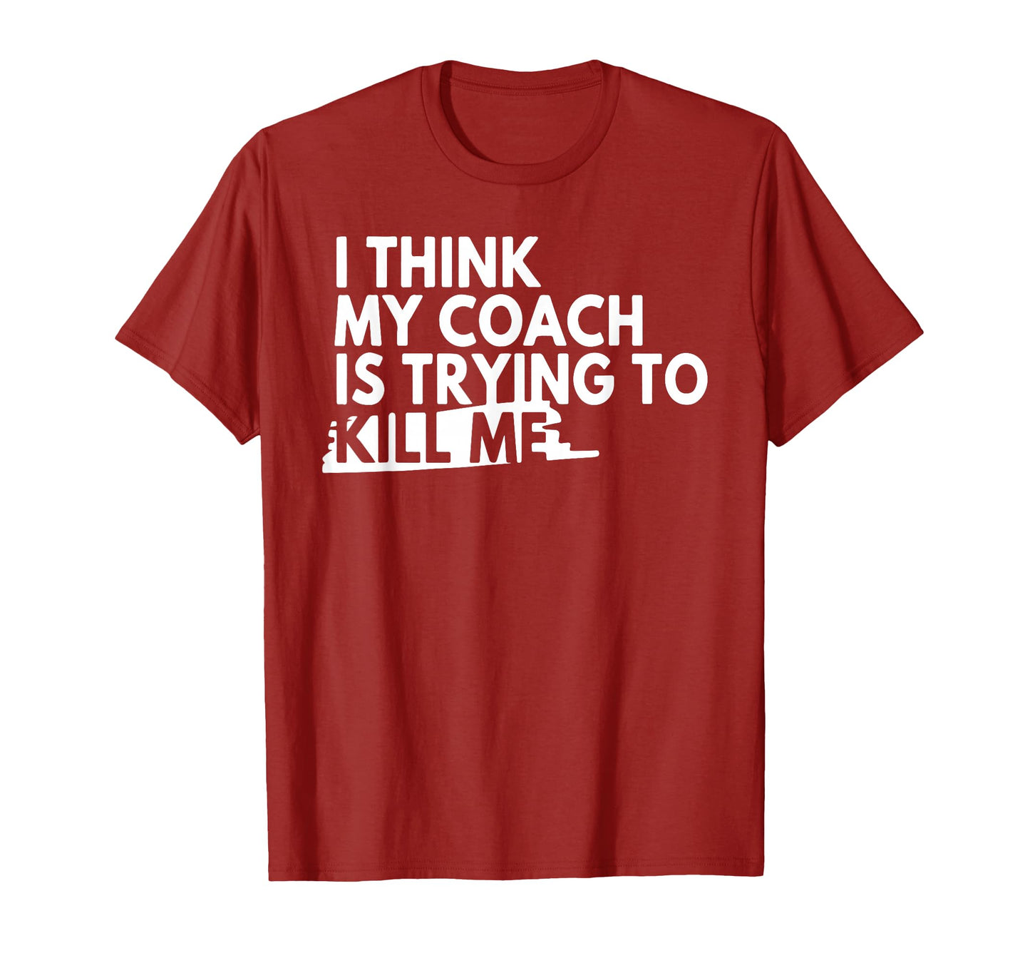 I Think My Coach is Trying to Kill Me T-Shirt