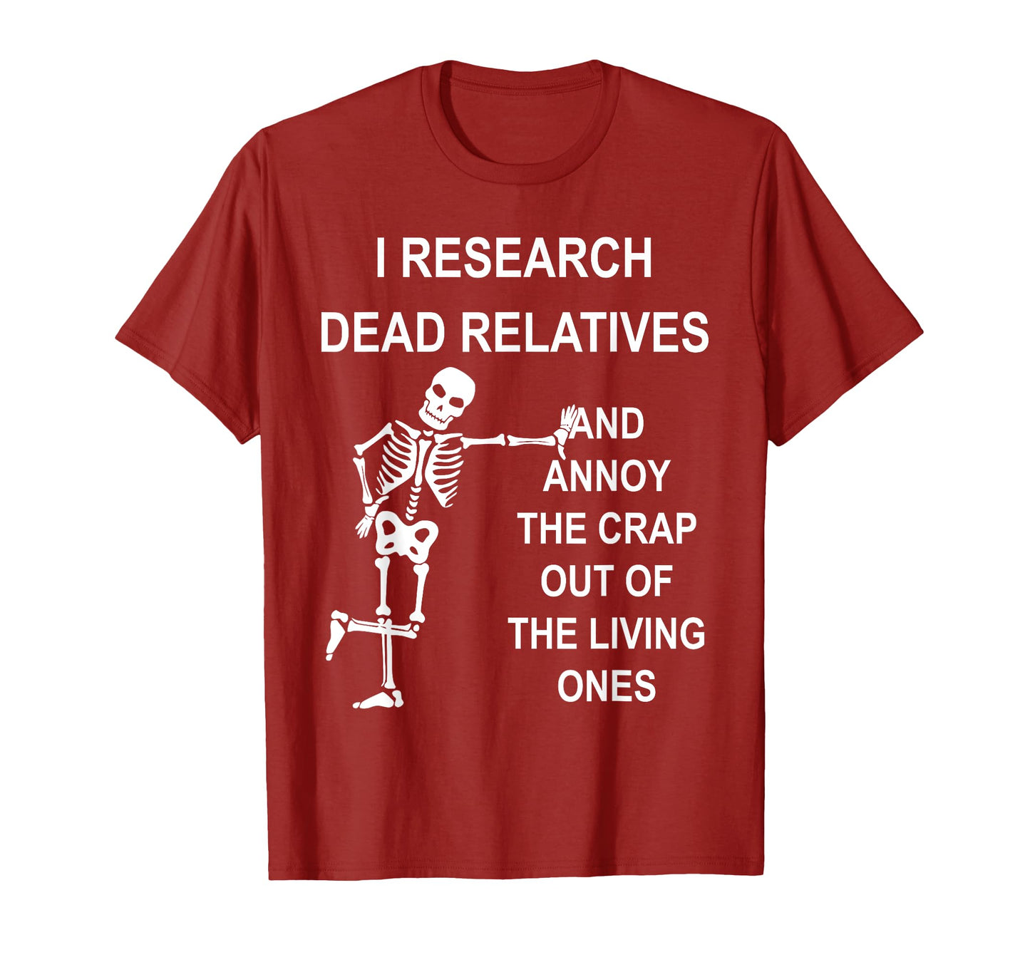 I Research Dead Relatives And Annoy The Crap Out Quote T-Shirt