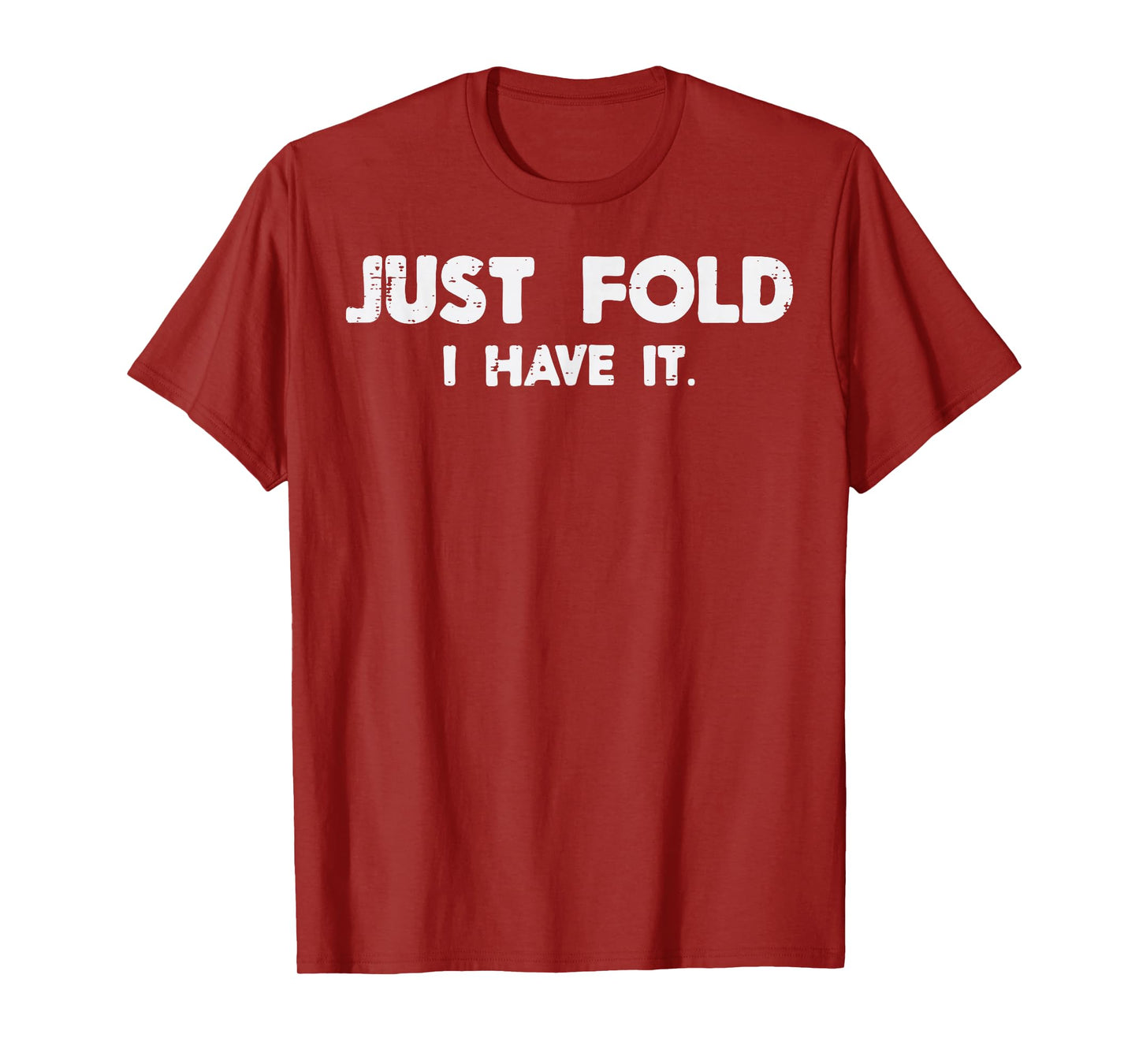 Poker Just Fold I Have It Funny Card Game Player Men Women T-Shirt