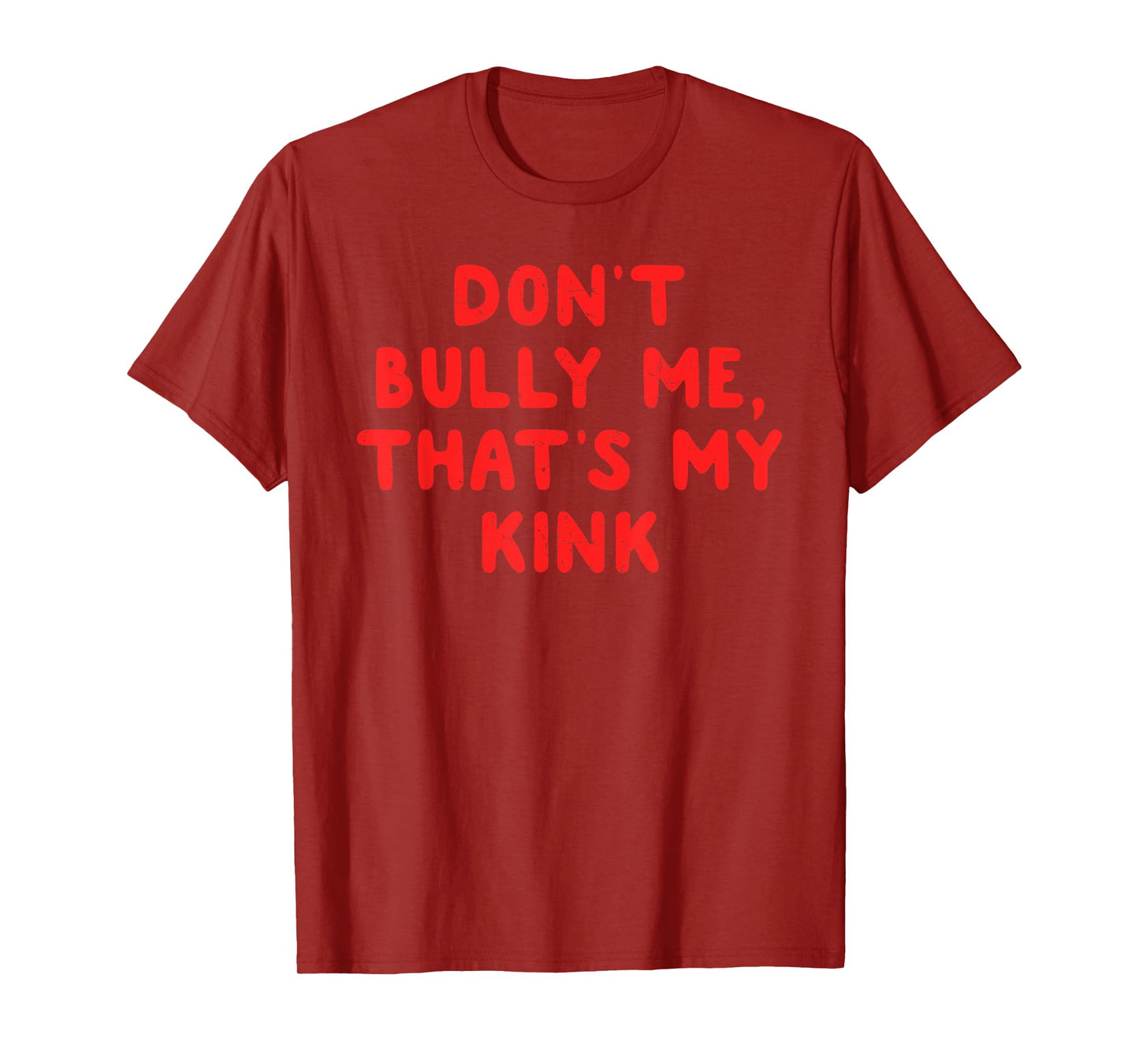 DON'T BULLY ME, THAT'S MY KINK Funny design T-Shirt