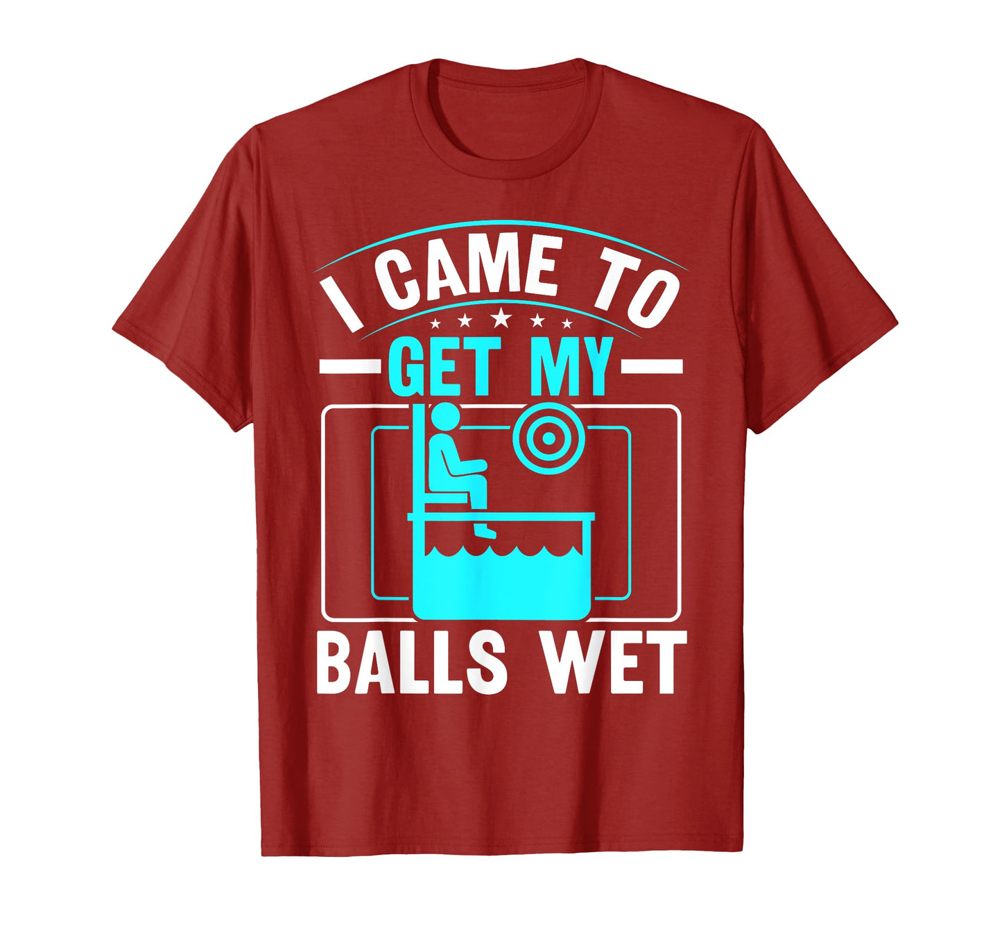 I came to get my balls wet - Dunking Booth and Dunk Tank T-Shirt