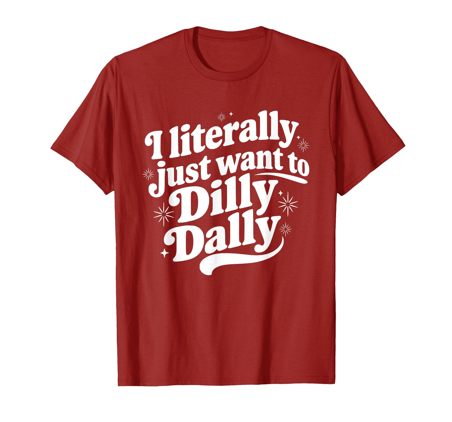 Sarcastic Quote Saying I Literally Just Want to Dilly Dally T-Shirt