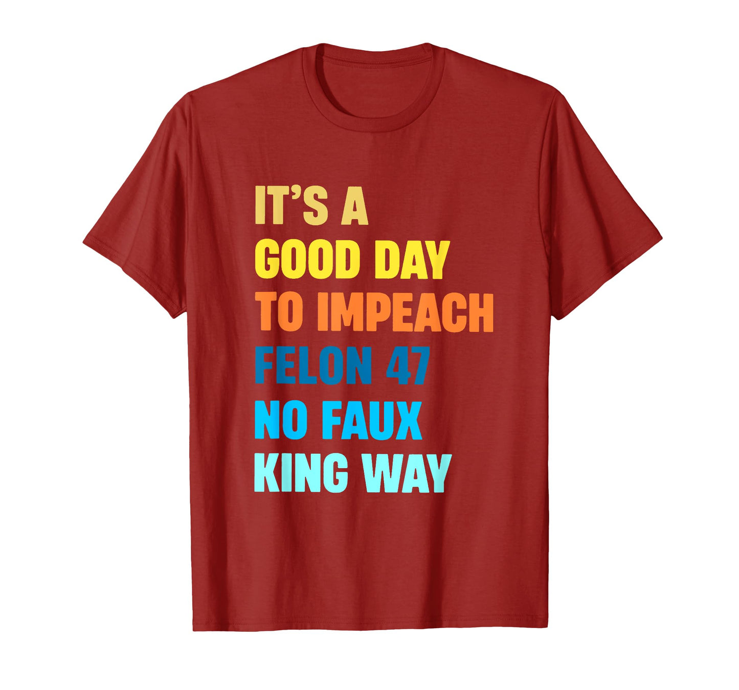 It's A Good Day To Impeach Felon 47 No Faux King Way T-Shirt