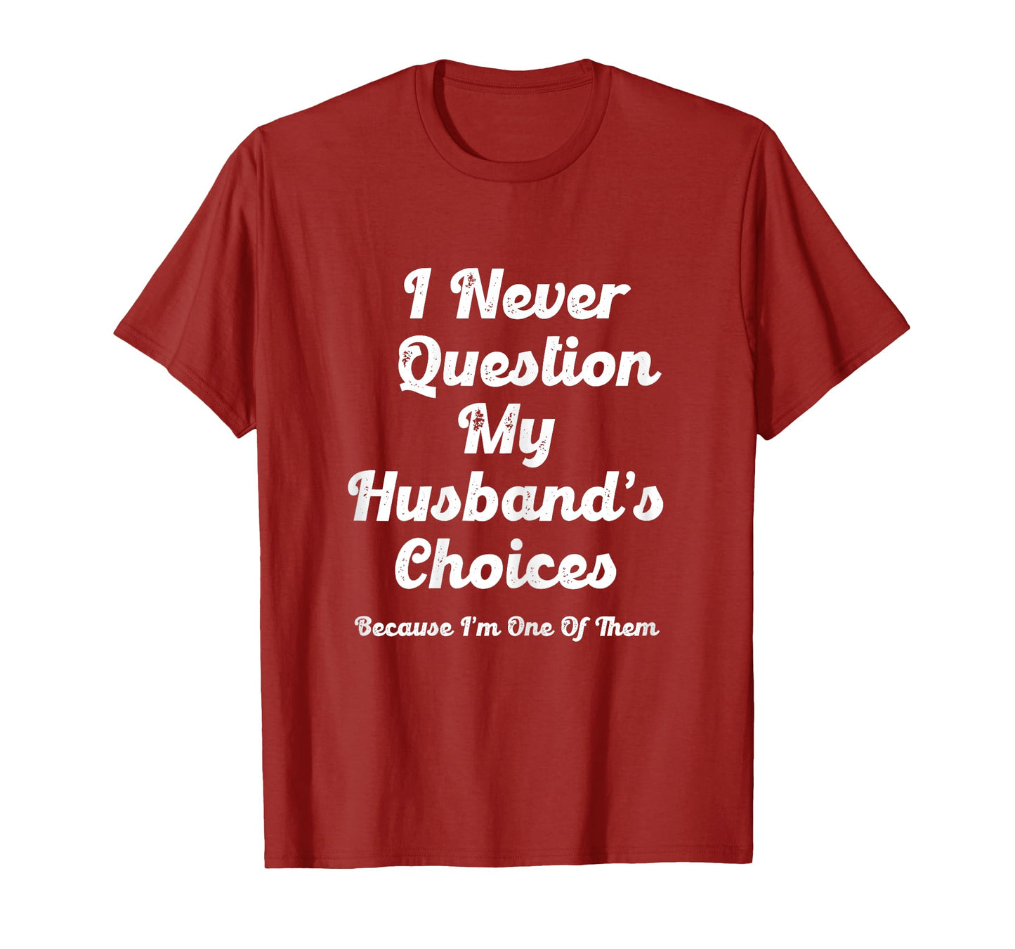 I Never Question My Husbands Choices Because I'm One Of Them T-Shirt