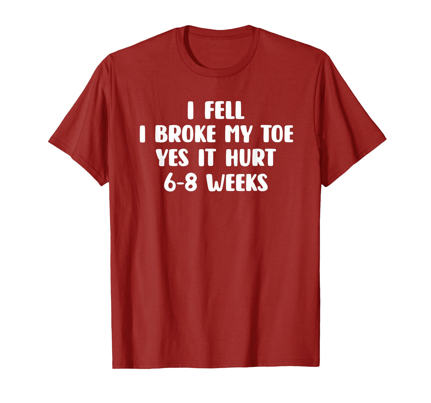 I Fell I Broke My Toe Yes It Hurts 6-8 Weeks - Broken Toe T-Shirt