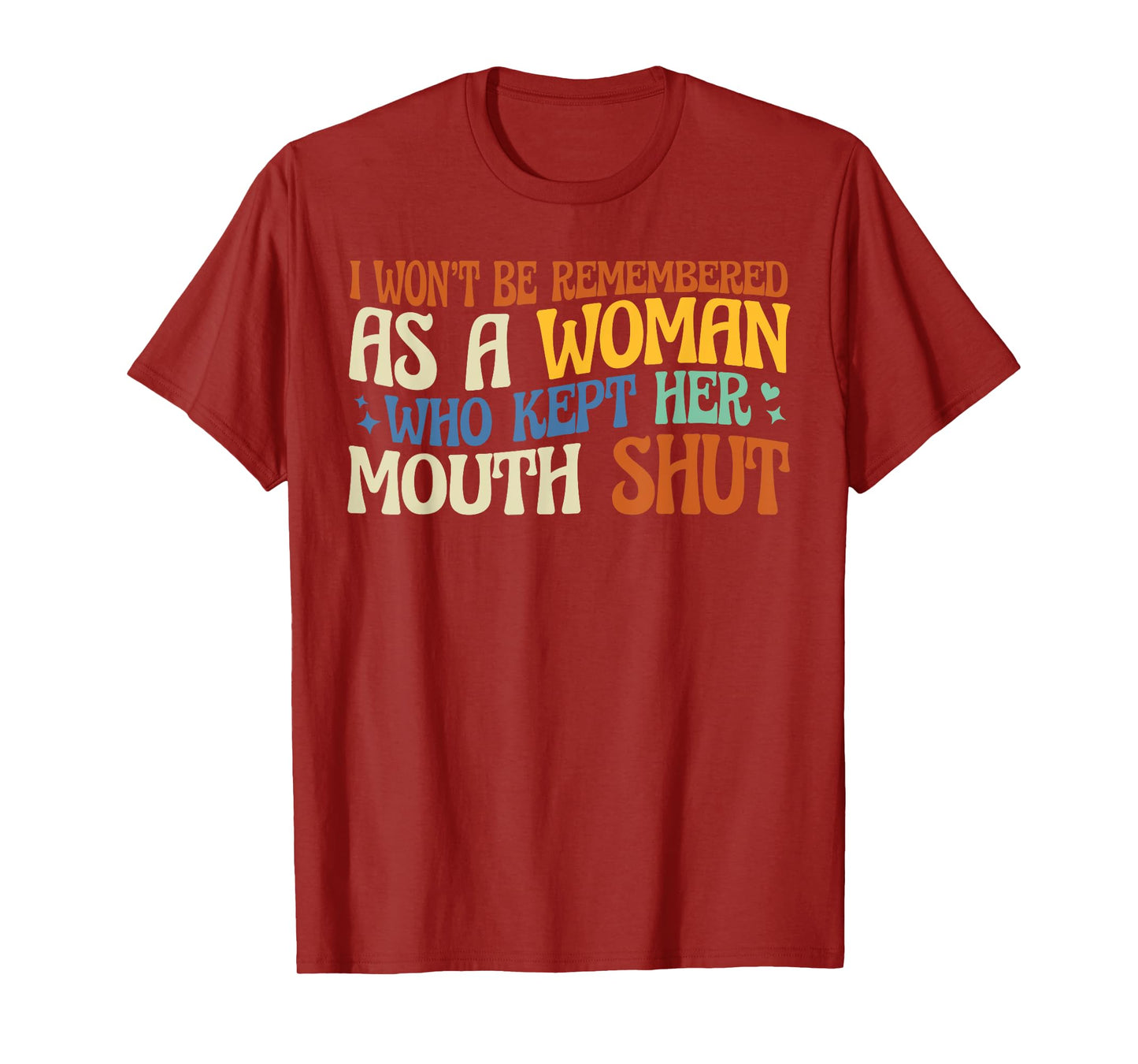 I Won't Be Remembered As A Woman Who Kept Her Mouth Shut T-Shirt