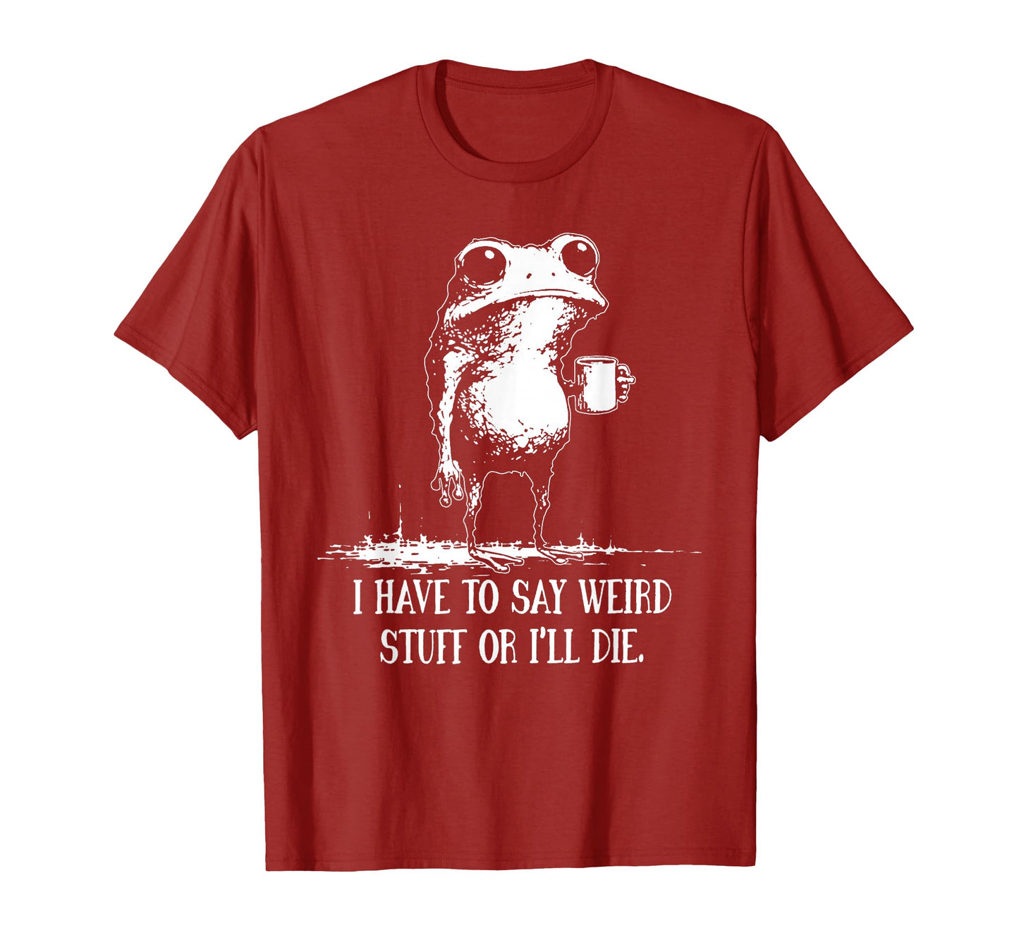 I Have to Say Weird Stuff Or I'll Die Funny Saying Frog Meme T-Shirt