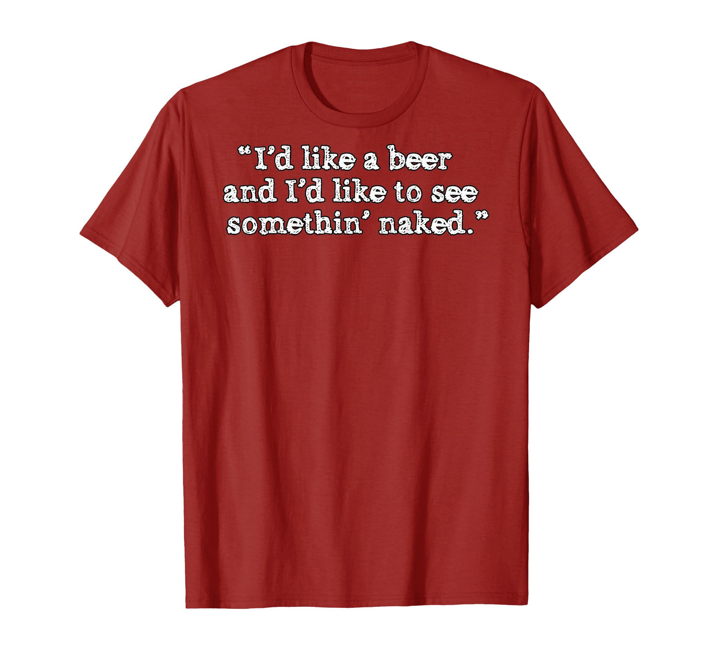 (BACK) I'd Like A Beer And I'd Like To See Something' Naked T-Shirt