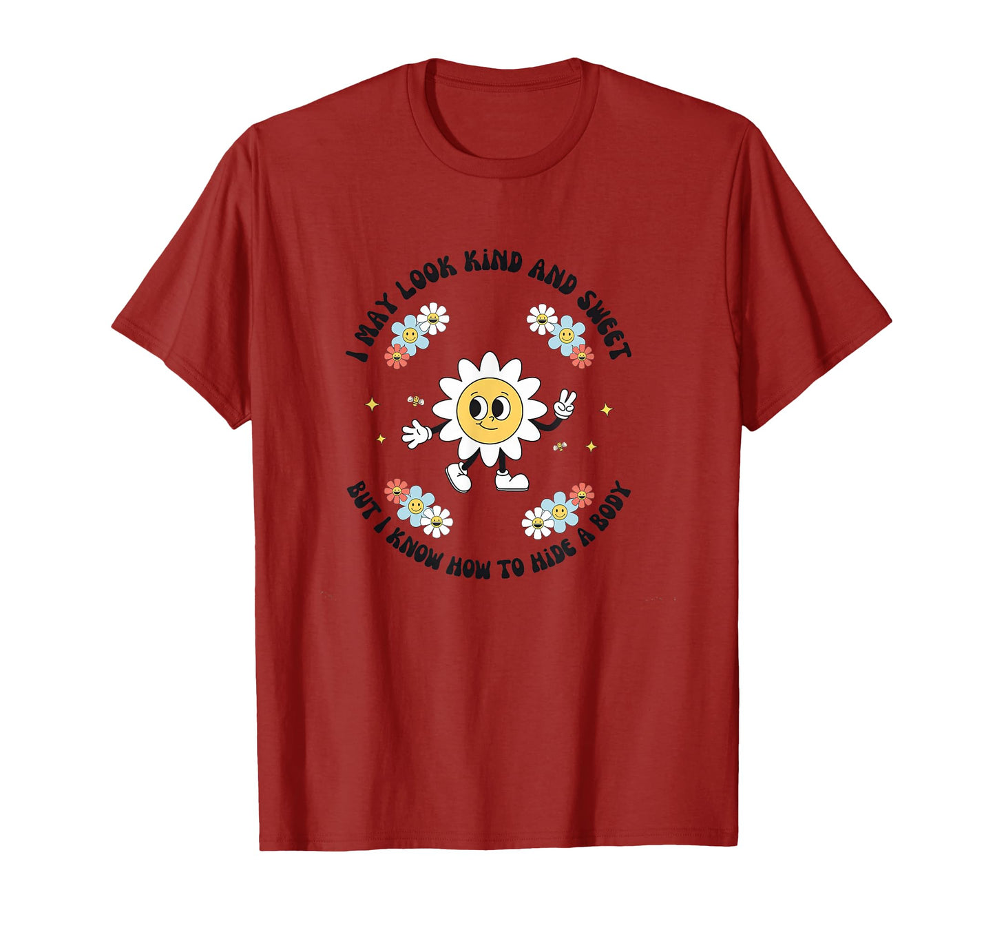 I May Look Kind Sweet But I Know How To Hide A Body Flowers T-Shirt