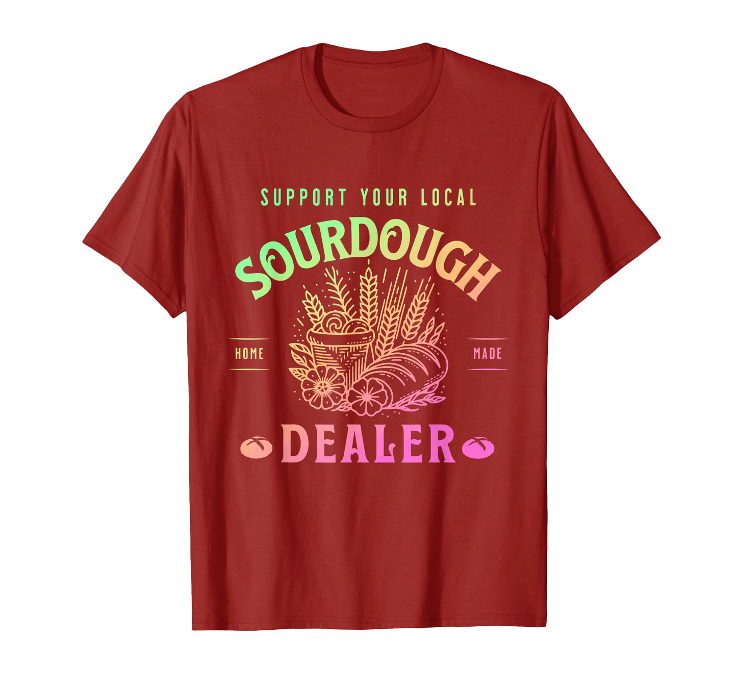 Support Your Local Sourdough Home Made Dealer Quote T-Shirt