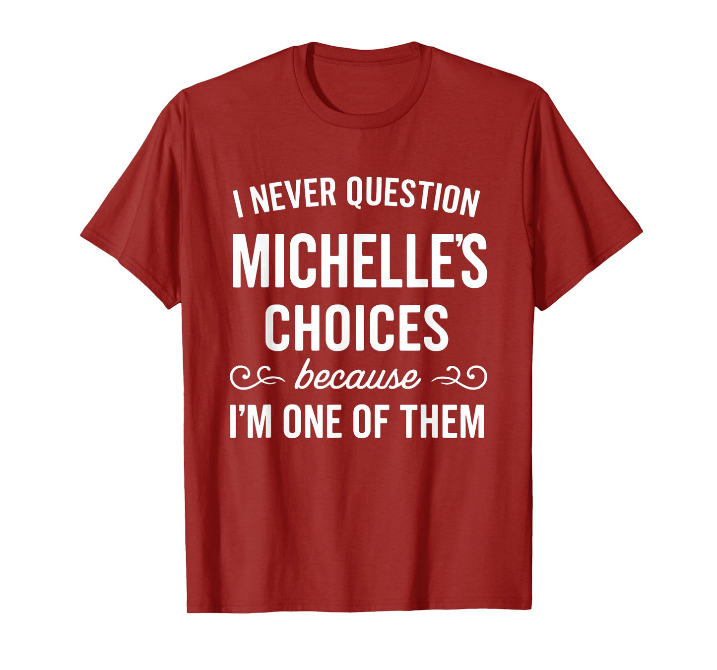 I Never Question Michelle's Choices Because I'm One of Them T-Shirt