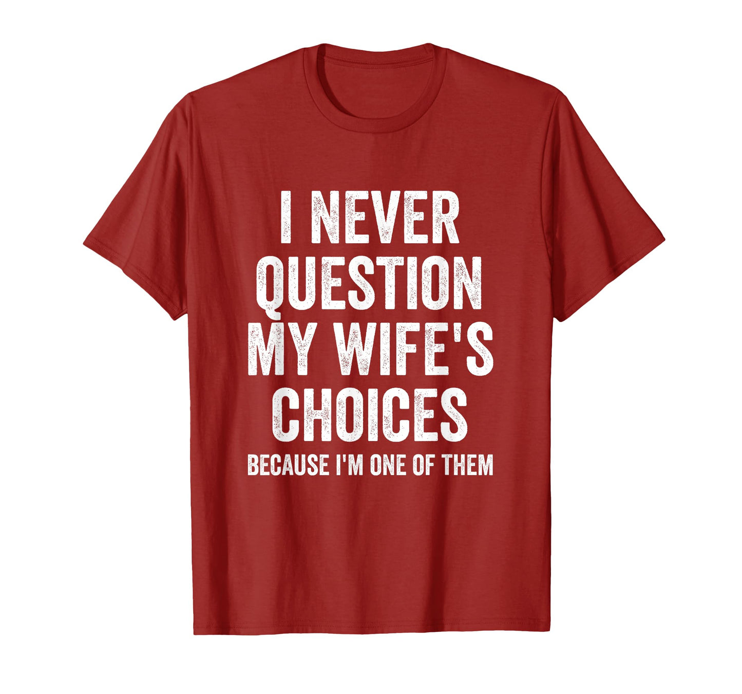 I Never Question My Wife's Choices - Husband T-Shirt