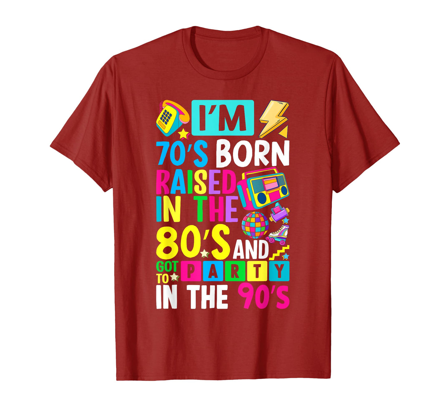 I'm 70s Born Raised In The 80s And Got To Party In The 90's T-Shirt