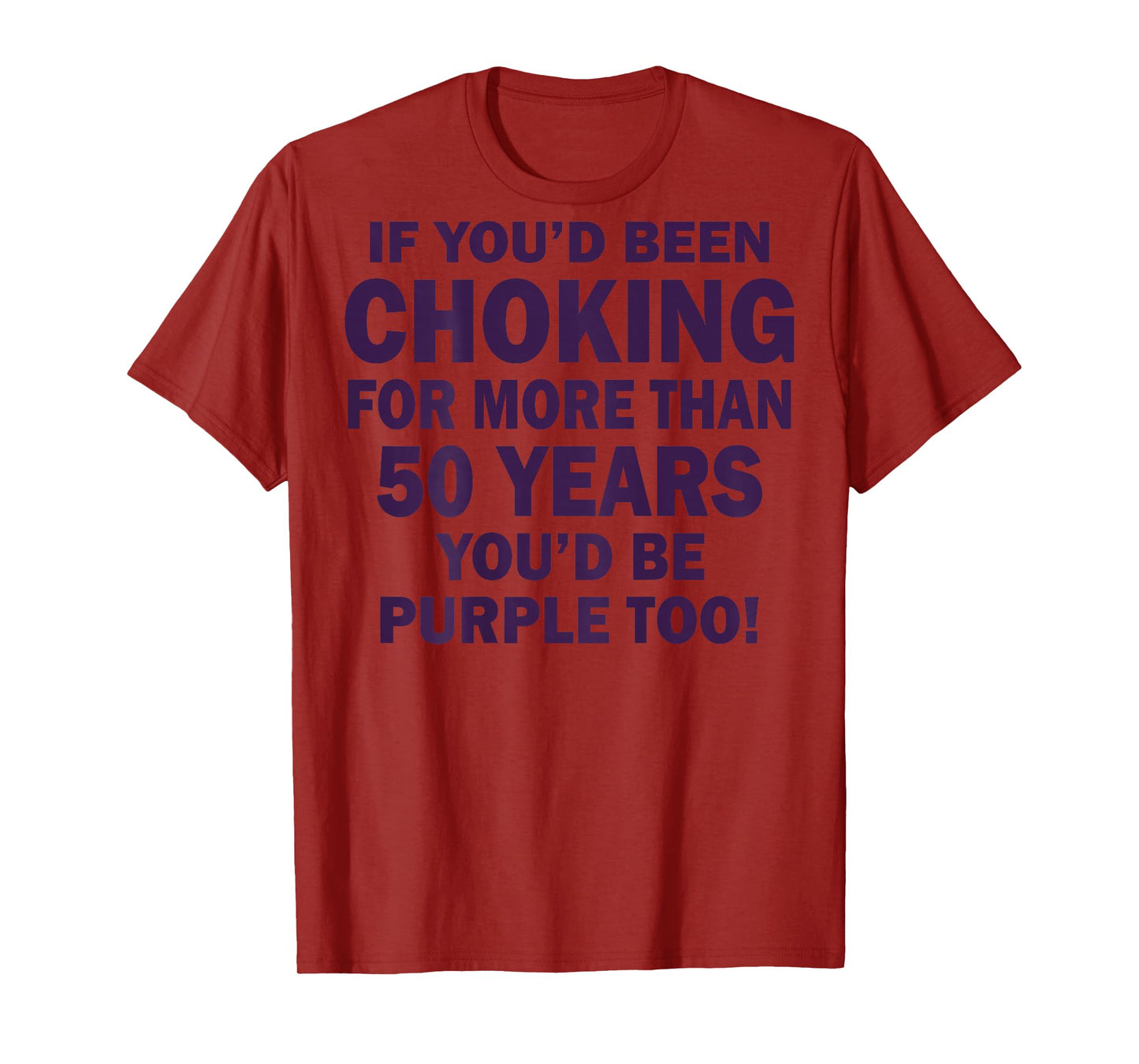 If You'd Been Choking For More Than 50 Years (on back) T-Shirt