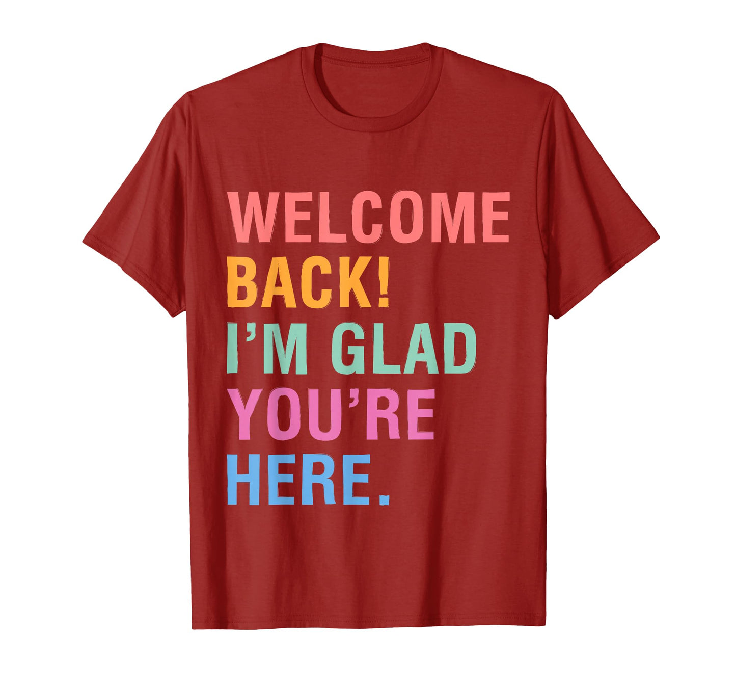 Happy Welcome Back I'm Glad You're Here for Men Women Kid T-Shirt