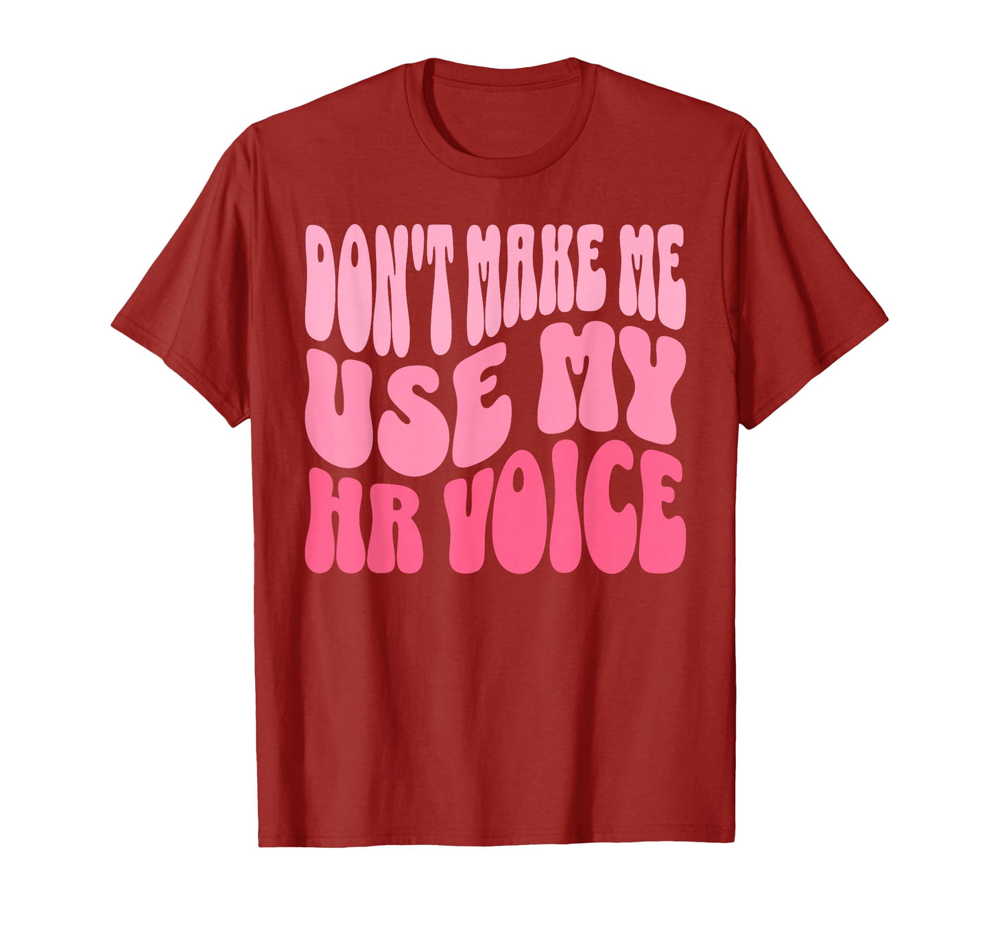 Don't Make Me Use My HR Voice Funny Human Resources Quote T-Shirt