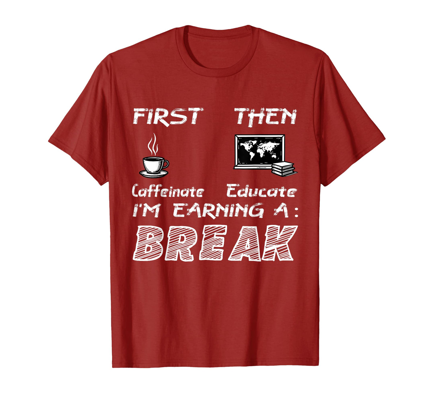 First Caffeinate Then Educate I Am Earning A Break Fun T-Shirt