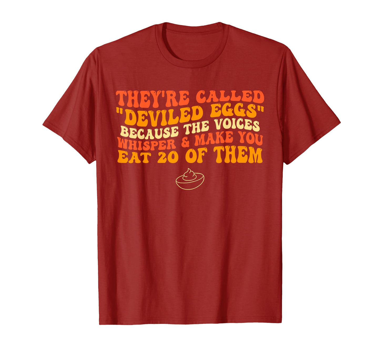 They're Called "Deviled Eggs" Because The Voices Whisper T-Shirt