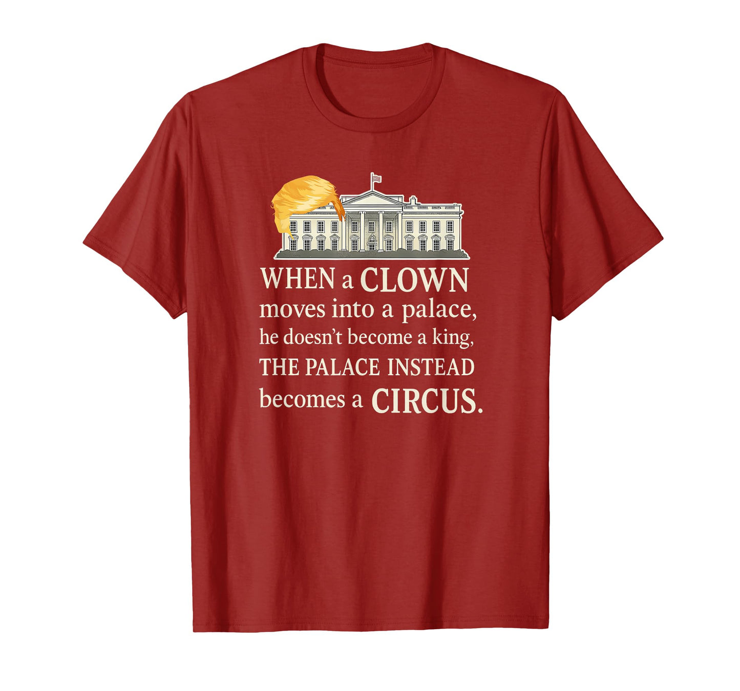 When A Clown Moves Into A Palace He Doesn't Become A King T-Shirt