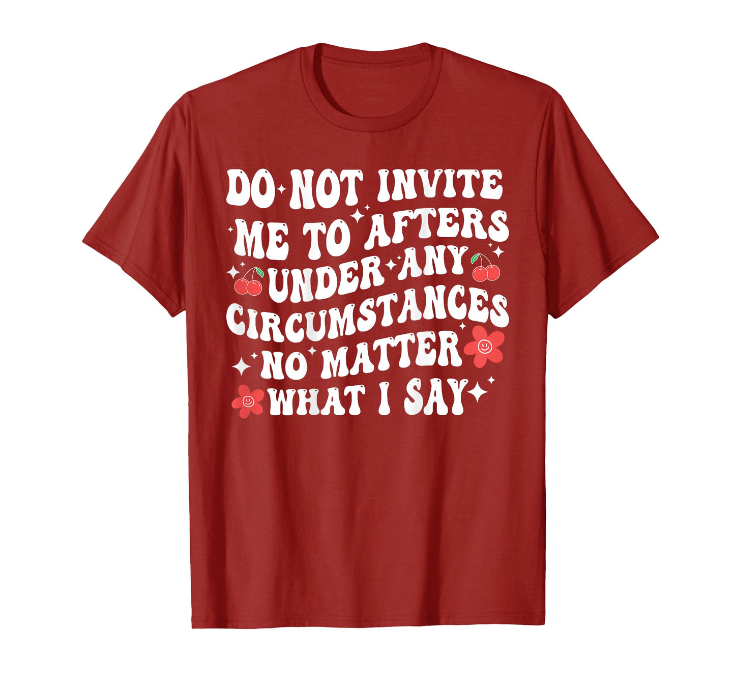 Do Not Invite Me To Afters Under Any Circumstances No Matter T-Shirt